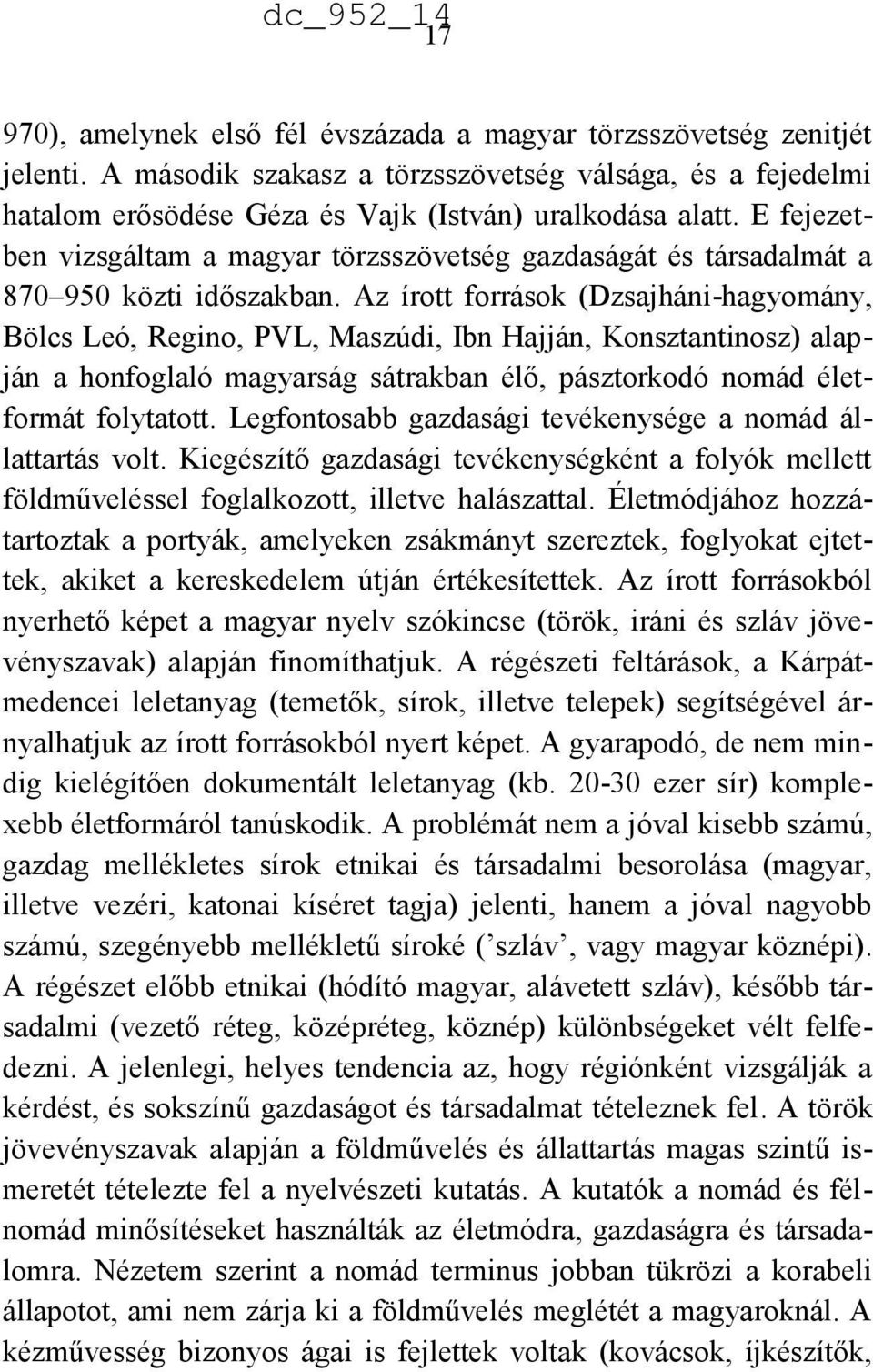 Az írott források (Dzsajháni-hagyomány, Bölcs Leó, Regino, PVL, Maszúdi, Ibn Hajján, Konsztantinosz) alapján a honfoglaló magyarság sátrakban élő, pásztorkodó nomád életformát folytatott.