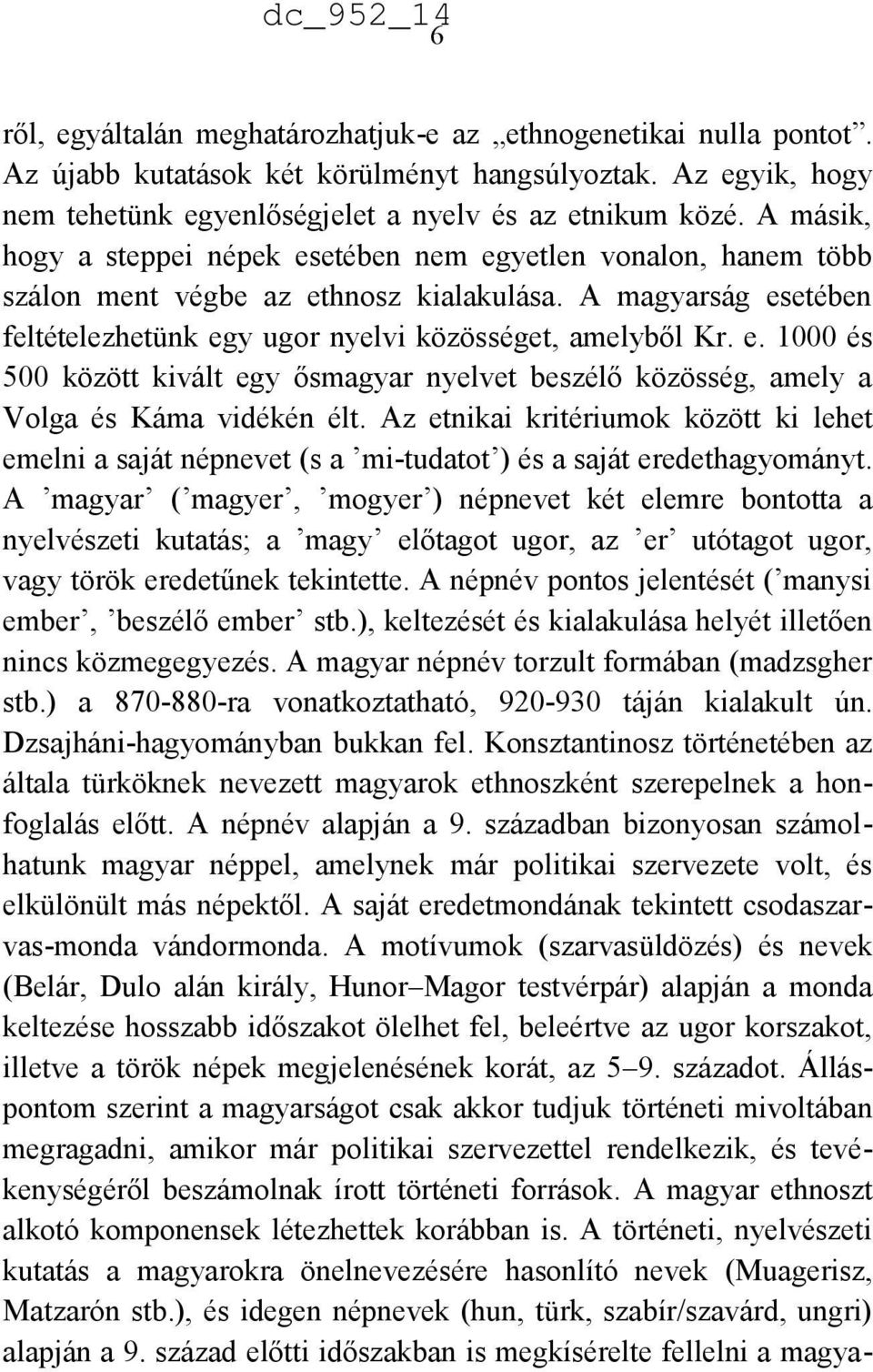 Az etnikai kritériumok között ki lehet emelni a saját népnevet (s a mi-tudatot ) és a saját eredethagyományt.