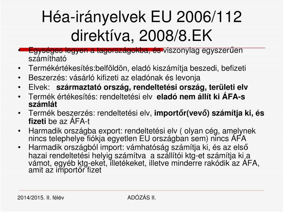 származtató ország, rendeltetési ország, területi elv Termék értékesítés: rendeltetési elv eladó nem állít ki ÁFA-s számlát Termék beszerzés: rendeltetési elv, importőr(vevő) számítja ki, és fizeti