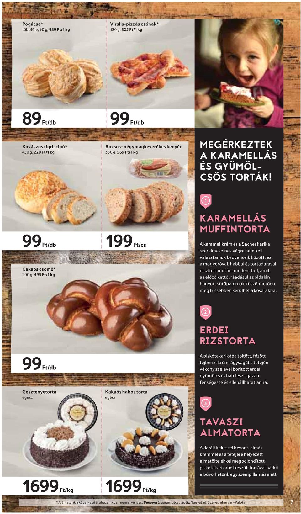 1 99 Ft/db Kakaós csomó* 200 g, 495 Ft/1 kg 199 Ft/cs KARAMELLÁS MUFFINTORTA A karamellkrém és a Sacher karika szerelmeseinek végre nem kell választaniuk kedvenceik között: ez a mogyoróval, habbal és