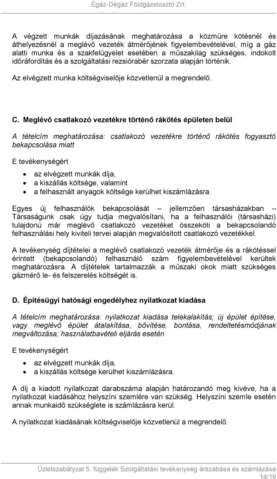 Meglévő csatlakozó vezetékre történő rákötés épületen belül A tételcím meghatározása: csatlakozó vezetékre történő rákötés fogyasztó bekapcsolása miatt az elvégzett munkák díja, a kiszállás költsége,
