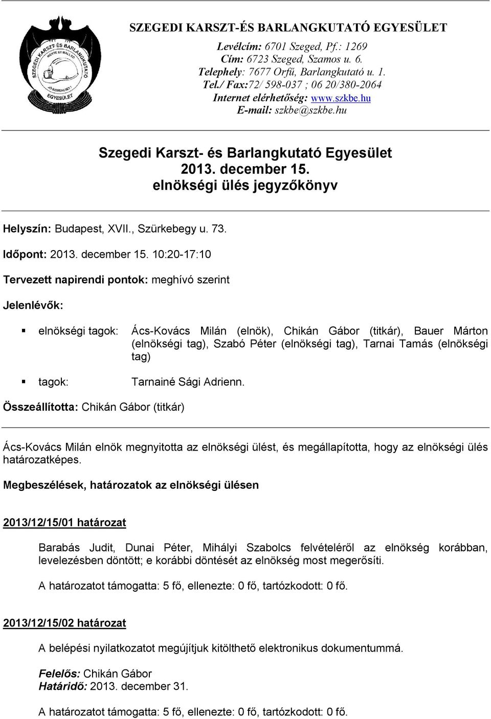 elnökségi ülés jegyzőkönyv Helyszín: Budapest, XVII., Szürkebegy u. 73. Időpont: 2013. december 15.