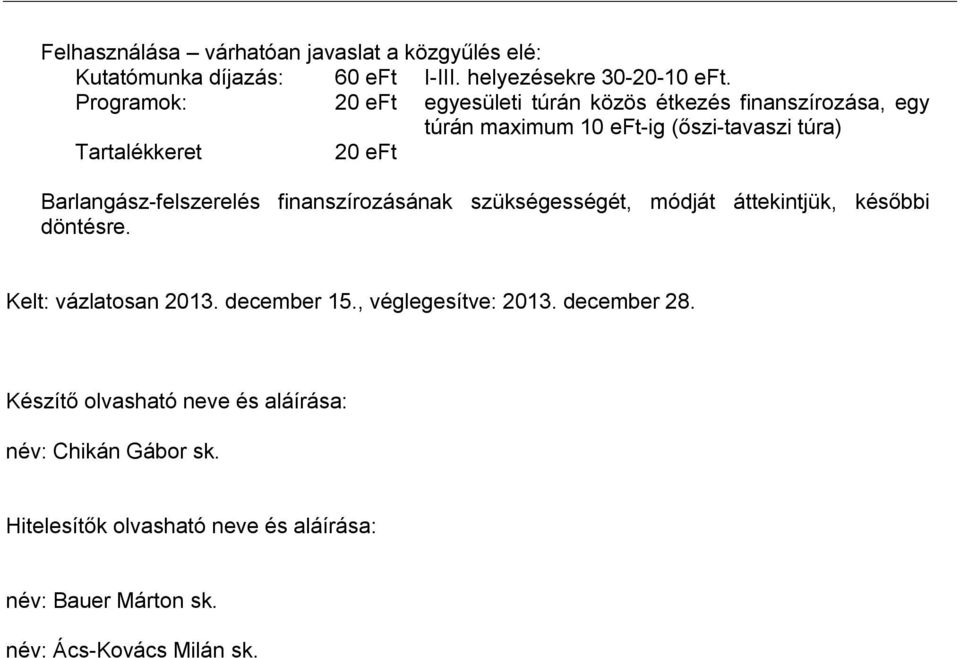 Barlangász-felszerelés finanszírozásának szükségességét, módját áttekintjük, későbbi döntésre. Kelt: vázlatosan 2013. december 15.