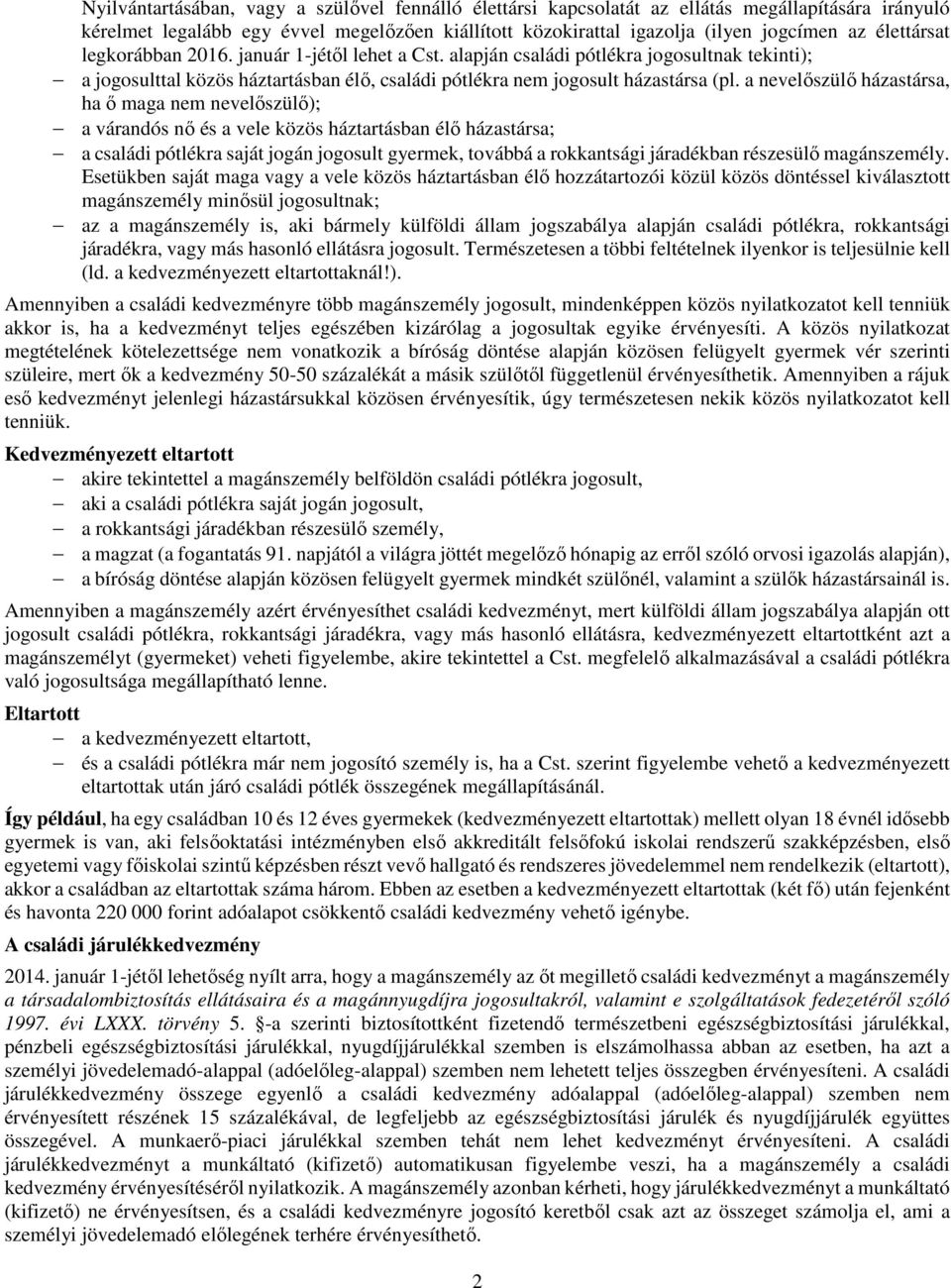 a nevelőszülő házastársa, ha ő maga nem nevelőszülő); a várandós nő és a vele közös háztartásban élő házastársa; a családi pótlékra saját jogán jogosult gyermek, továbbá a rokkantsági járadékban