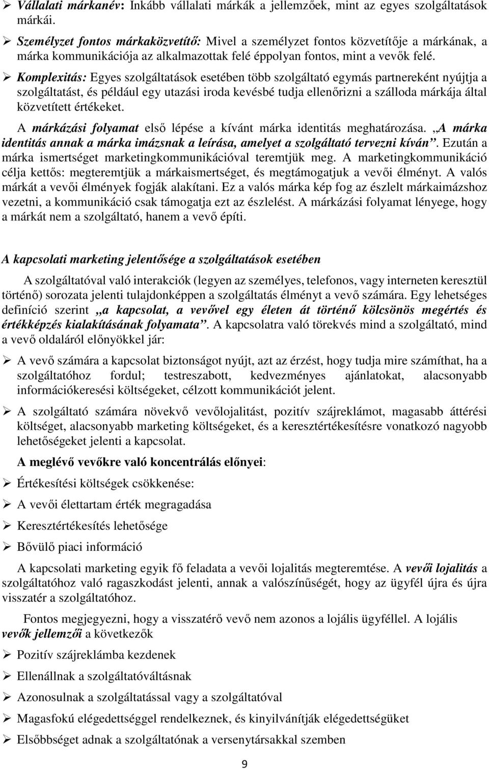 Komplexitás: Egyes szolgáltatások esetében több szolgáltató egymás partnereként nyújtja a szolgáltatást, és például egy utazási iroda kevésbé tudja ellenőrizni a szálloda márkája által közvetített