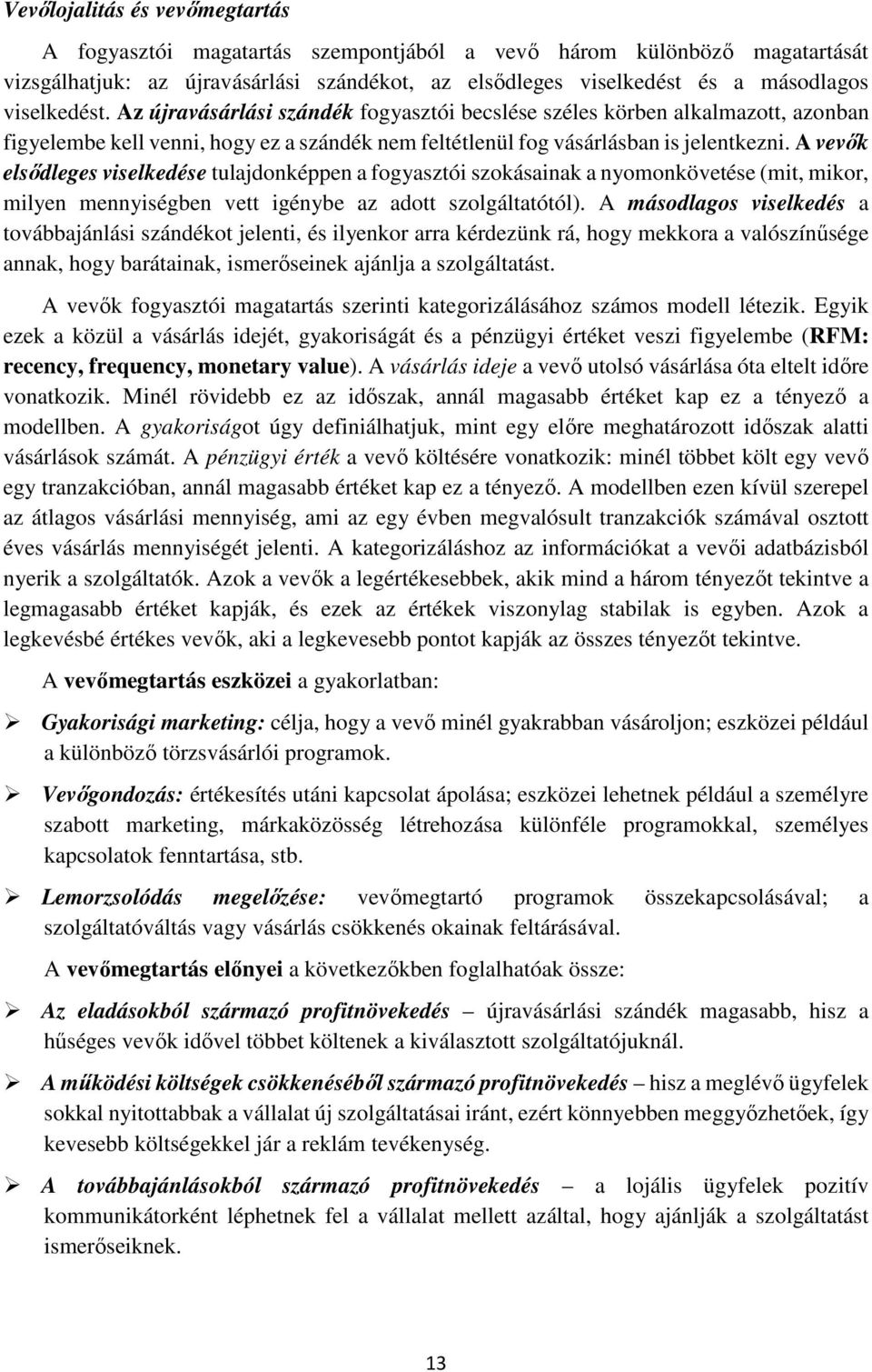 A vevők elsődleges viselkedése tulajdonképpen a fogyasztói szokásainak a nyomonkövetése (mit, mikor, milyen mennyiségben vett igénybe az adott szolgáltatótól).