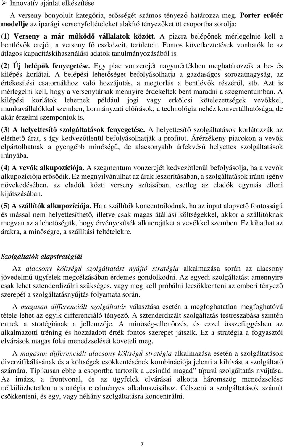 A piacra belépőnek mérlegelnie kell a bentlévők erejét, a verseny fő eszközeit, területeit. Fontos következtetések vonhatók le az átlagos kapacitáskihasználási adatok tanulmányozásából is.