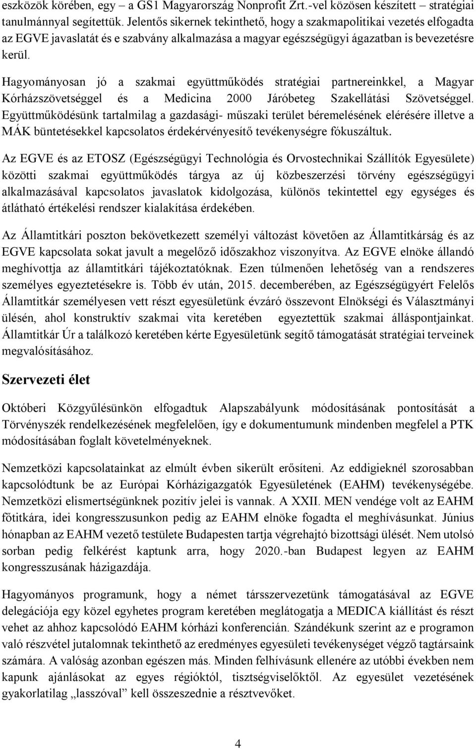 Hagyományosan jó a szakmai együttműködés stratégiai partnereinkkel, a Magyar Kórházszövetséggel és a Medicina 2000 Járóbeteg Szakellátási Szövetséggel.