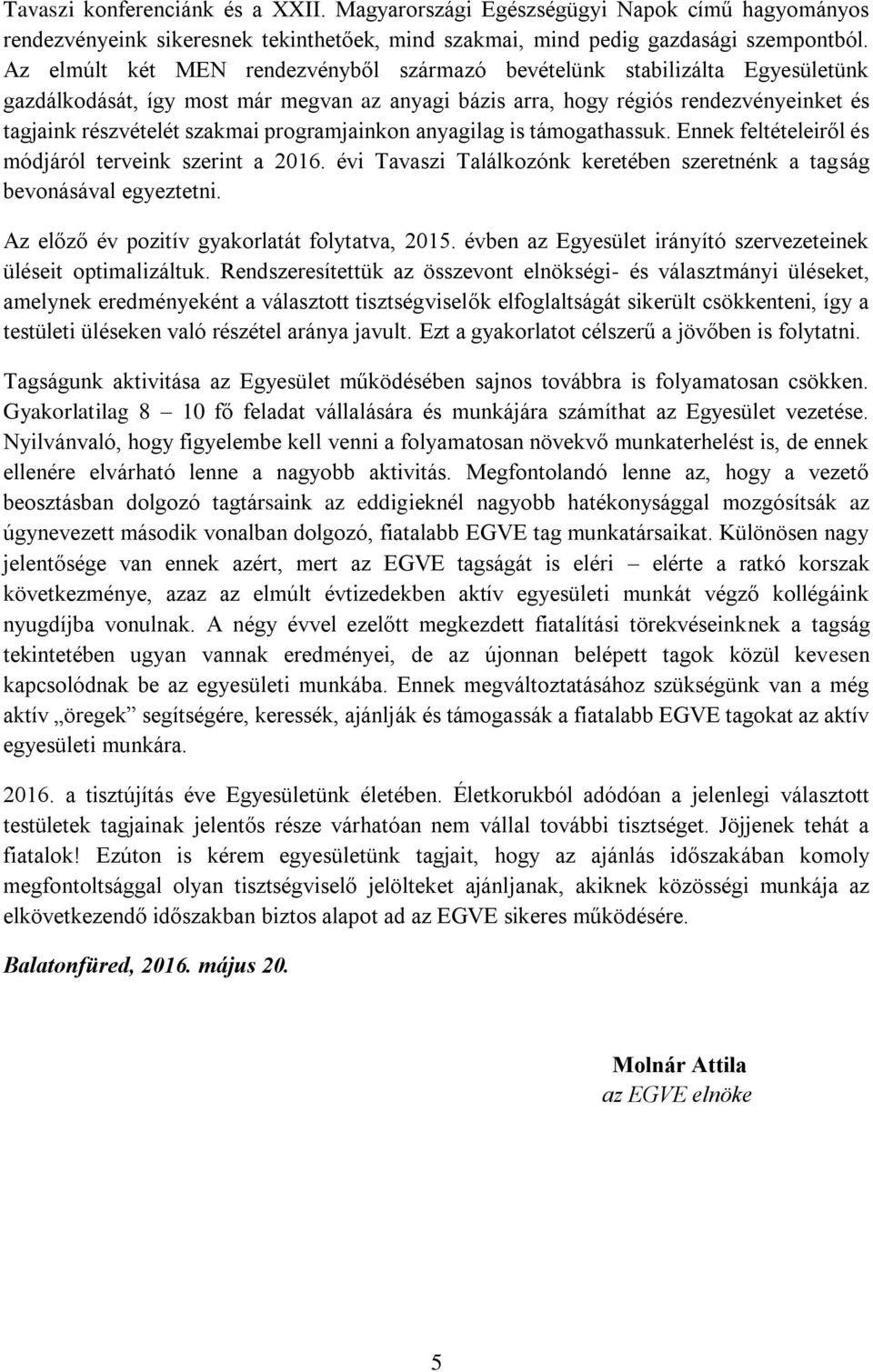 programjainkon anyagilag is támogathassuk. Ennek feltételeiről és módjáról terveink szerint a 2016. évi Tavaszi Találkozónk keretében szeretnénk a tagság bevonásával egyeztetni.