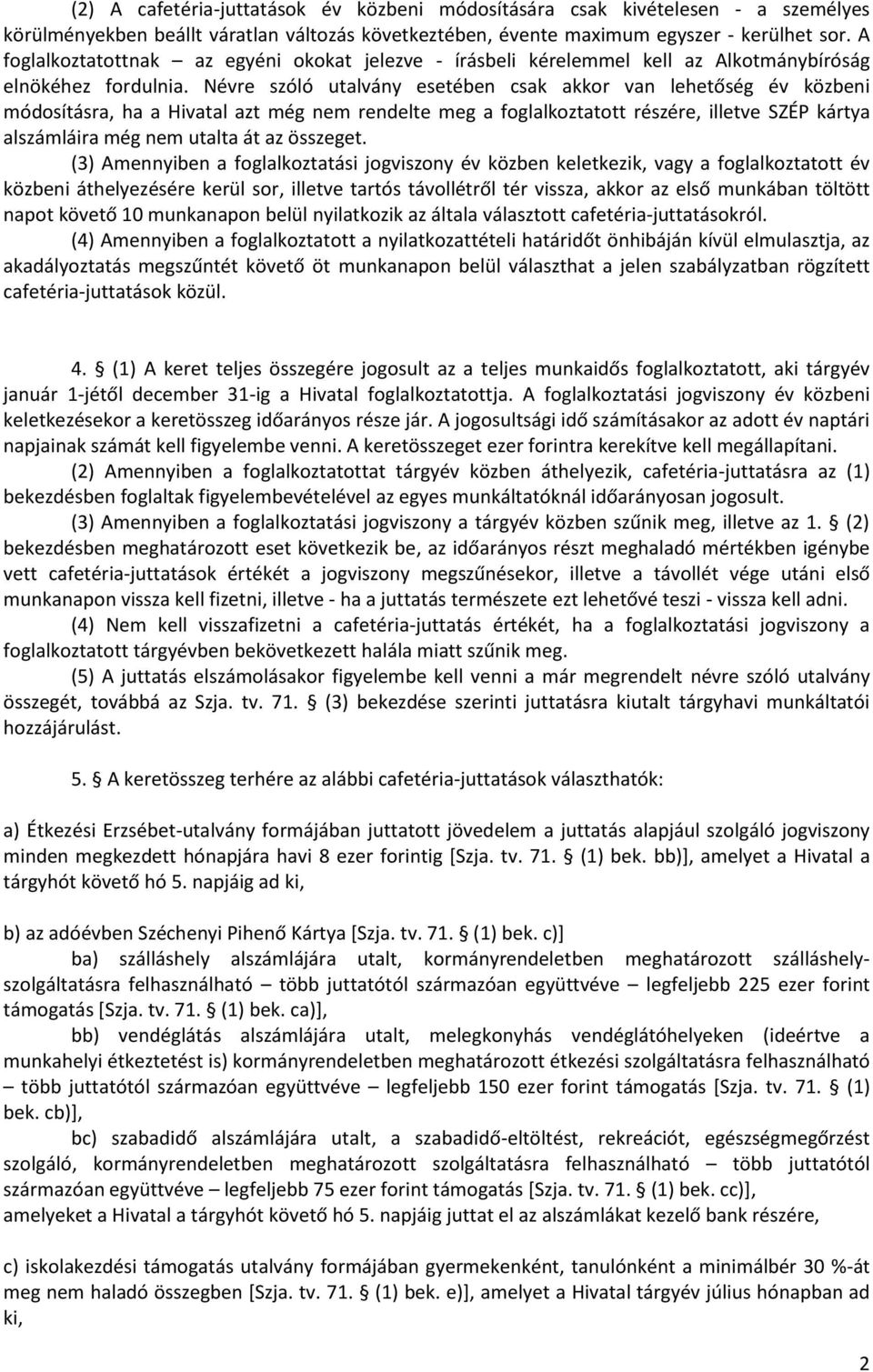 Névre szóló utalvány esetében csak akkor van lehetőség év közbeni módosításra, ha a Hivatal azt még nem rendelte meg a foglalkoztatott részére, illetve SZÉP kártya alszámláira még nem utalta át az