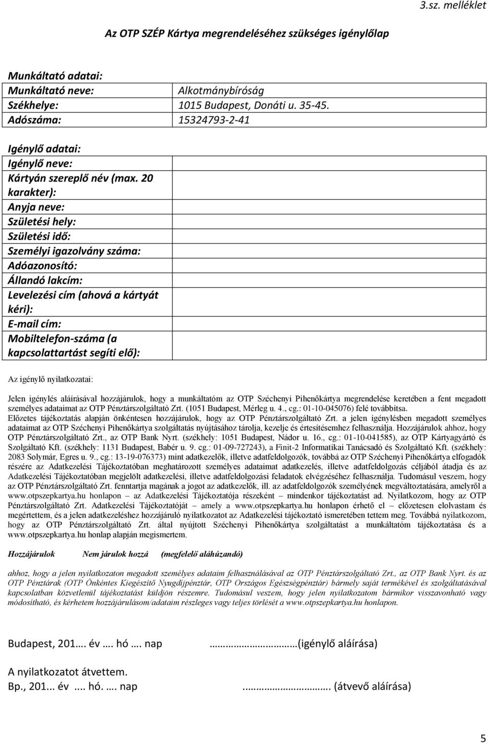 20 karakter): Anyja neve: Születési hely: Születési idő: Személyi igazolvány száma: Adóazonosító: Állandó lakcím: Levelezési cím (ahová a kártyát kéri): E-mail cím: Mobiltelefon-száma (a