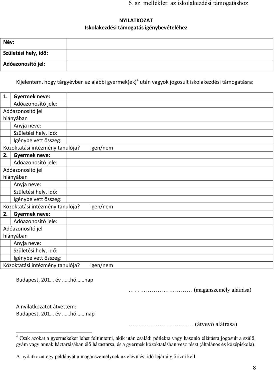 iskolakezdési támogatásra: 1. Gyermek neve: Adóazonosító jele: Adóazonosító jel hiányában Anyja neve: Igénybe vett összeg: Közoktatási intézmény tanulója? 2.