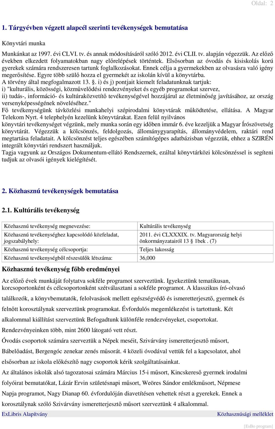 Ennek célja a gyermekekben az olvasásra való igény megerősítése. Egyre több szülő hozza el gyermekét az iskolán kívül a könyvtárba. A törvény által megfogalmazott 13.