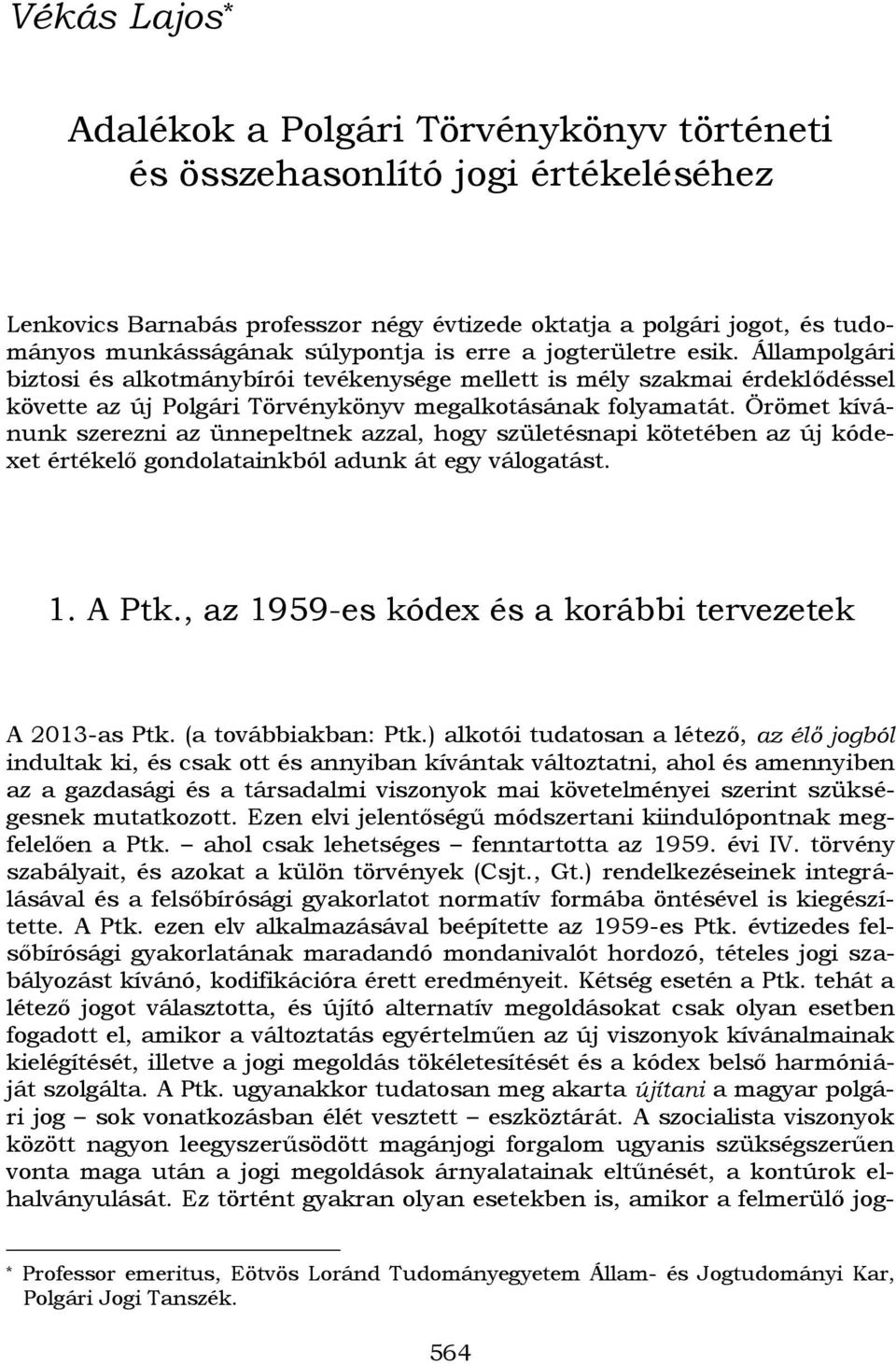 Örömet kívánunk szerezni az ünnepeltnek azzal, hogy születésnapi kötetében az új kódexet értékelő gondolatainkból adunk át egy válogatást. 1. A Ptk.