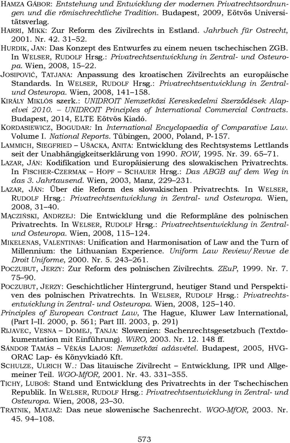 : Privatrechtsentwicklung in Zentral- und Osteuropa. Wien, 2008, 15 22. JOSIPOVIĆ, TATJANA: Anpassung des kroatischen Zivilrechts an europäische Standards. In WELSER, RUDOLF Hrsg.