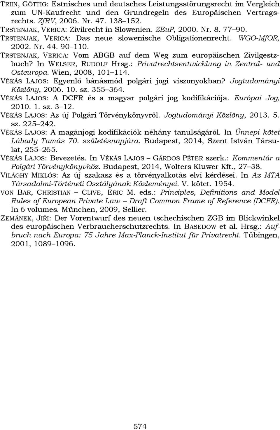 TRSTENJAK, VERICA: Vom ABGB auf dem Weg zum europäischen Zivilgestzbuch? In WELSER, RUDOLF Hrsg.: Privatrechtsentwicklung in Zentral- und Osteuropa. Wien, 2008, 101 114.