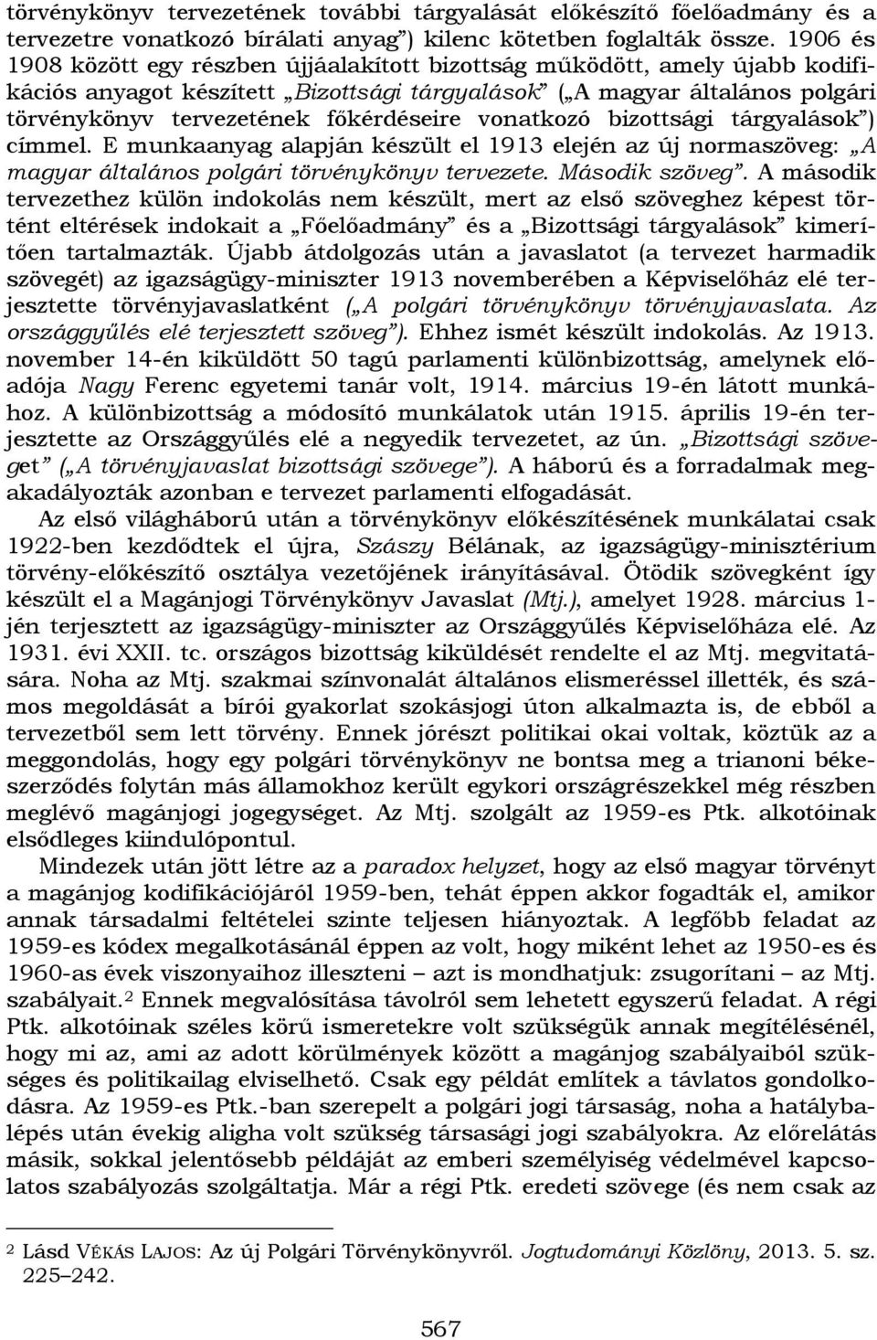 vonatkozó bizottsági tárgyalások ) címmel. E munkaanyag alapján készült el 1913 elején az új normaszöveg: A magyar általános polgári törvénykönyv tervezete. Második szöveg.