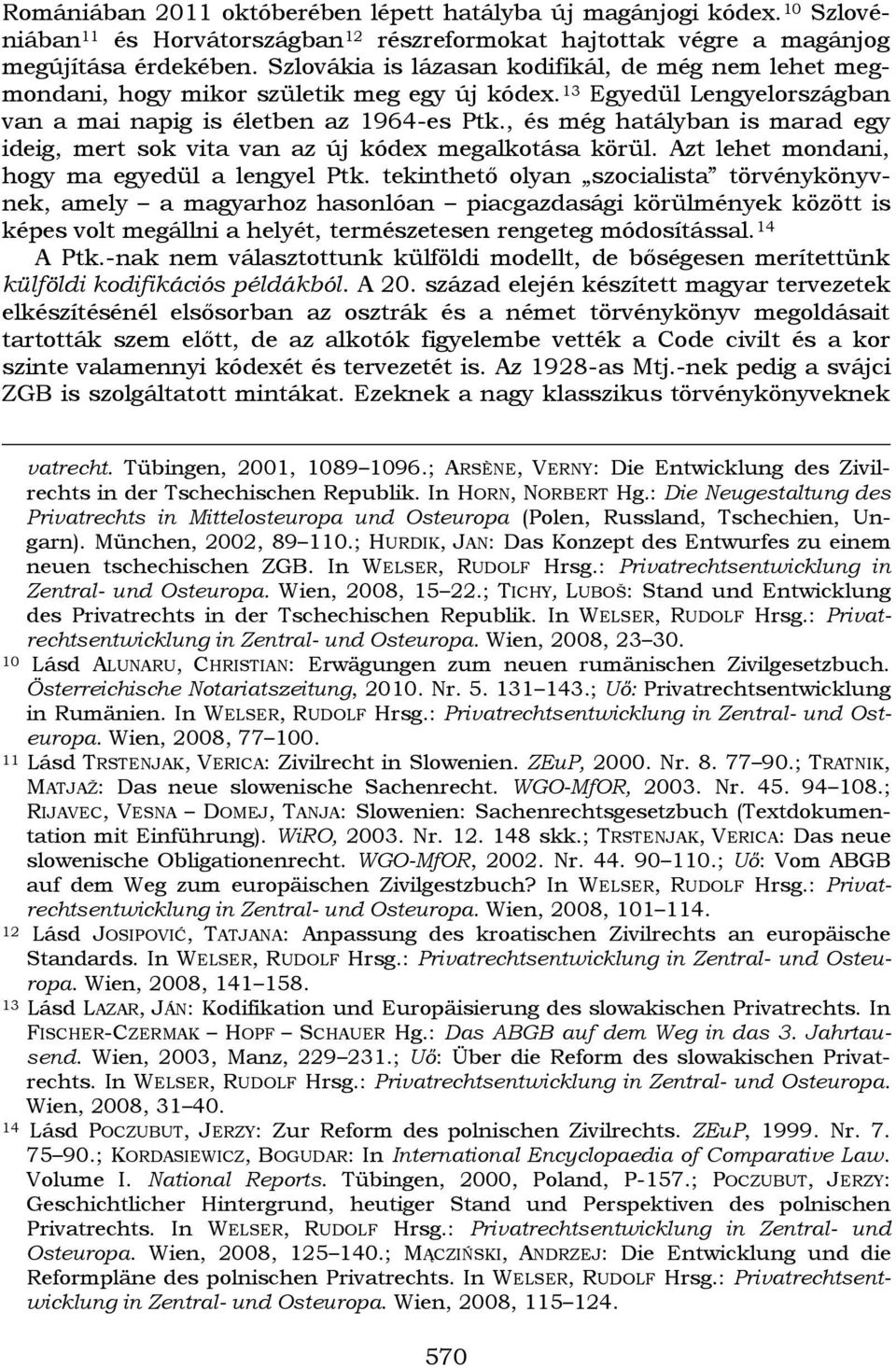 , és még hatályban is marad egy ideig, mert sok vita van az új kódex megalkotása körül. Azt lehet mondani, hogy ma egyedül a lengyel Ptk.