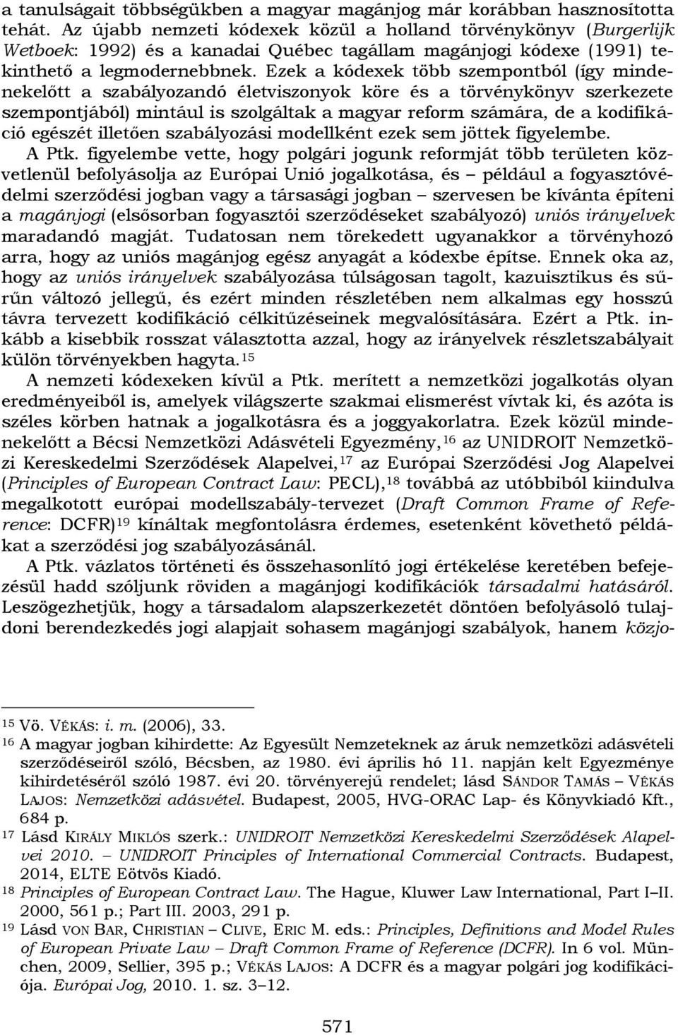 Ezek a kódexek több szempontból (így mindenekelőtt a szabályozandó életviszonyok köre és a törvénykönyv szerkezete szempontjából) mintául is szolgáltak a magyar reform számára, de a kodifikáció