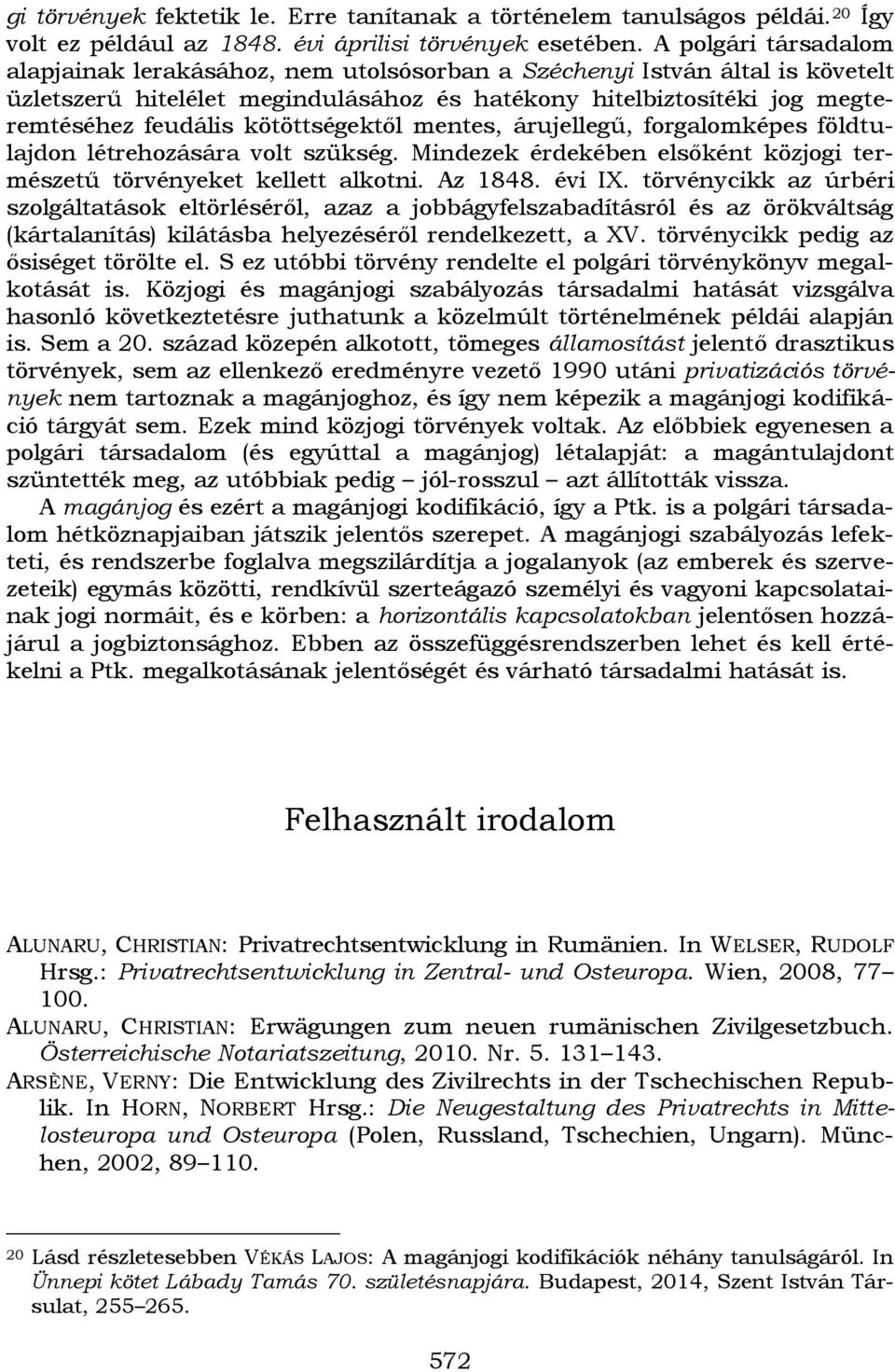 kötöttségektől mentes, árujellegű, forgalomképes földtulajdon létrehozására volt szükség. Mindezek érdekében elsőként közjogi természetű törvényeket kellett alkotni. Az 1848. évi IX.