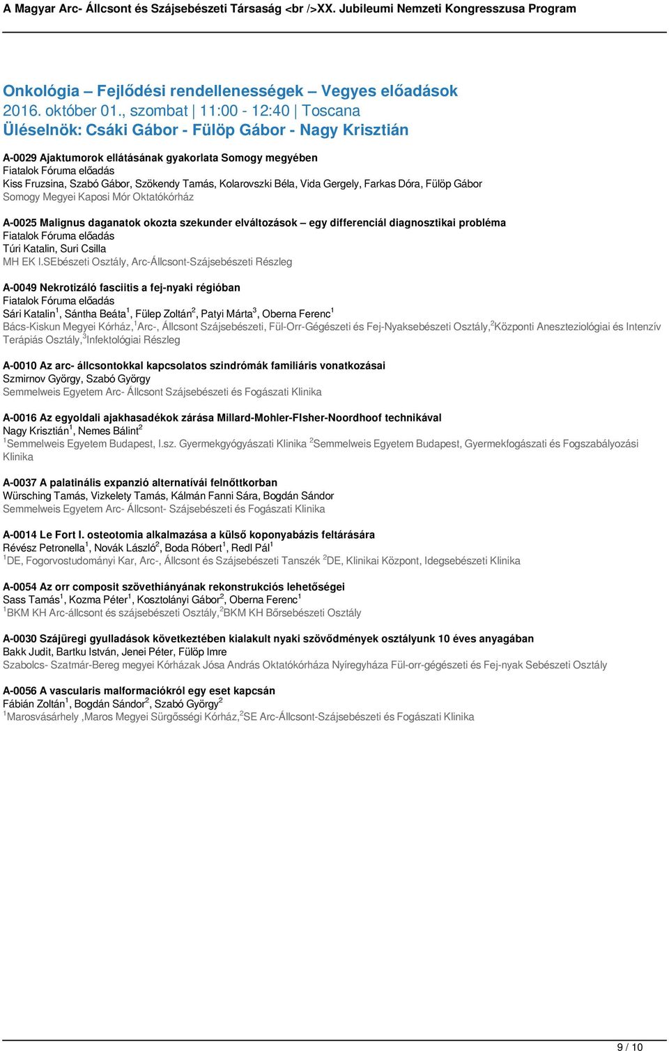 Béla, Vida Gergely, Farkas Dóra, Fülöp Gábor Somogy Megyei Kaposi Mór Oktatókórház A-0025 Malignus daganatok okozta szekunder elváltozások egy differenciál diagnosztikai probléma Túri Katalin, Suri