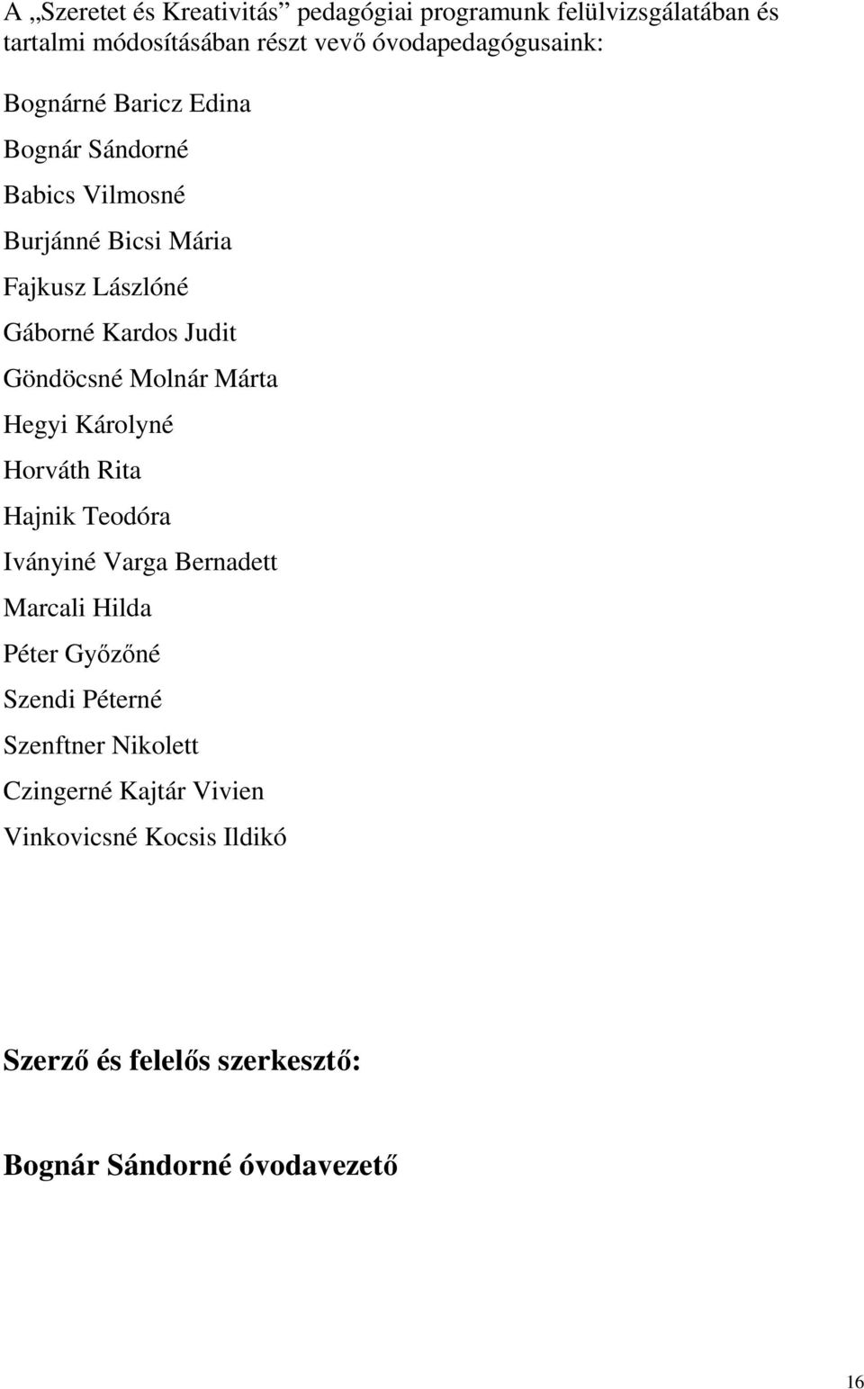 Molnár Márta Hegyi Károlyné Horváth Rita Hajnik Teodóra Iványiné Varga Bernadett Marcali Hilda Péter Győzőné Szendi Péterné