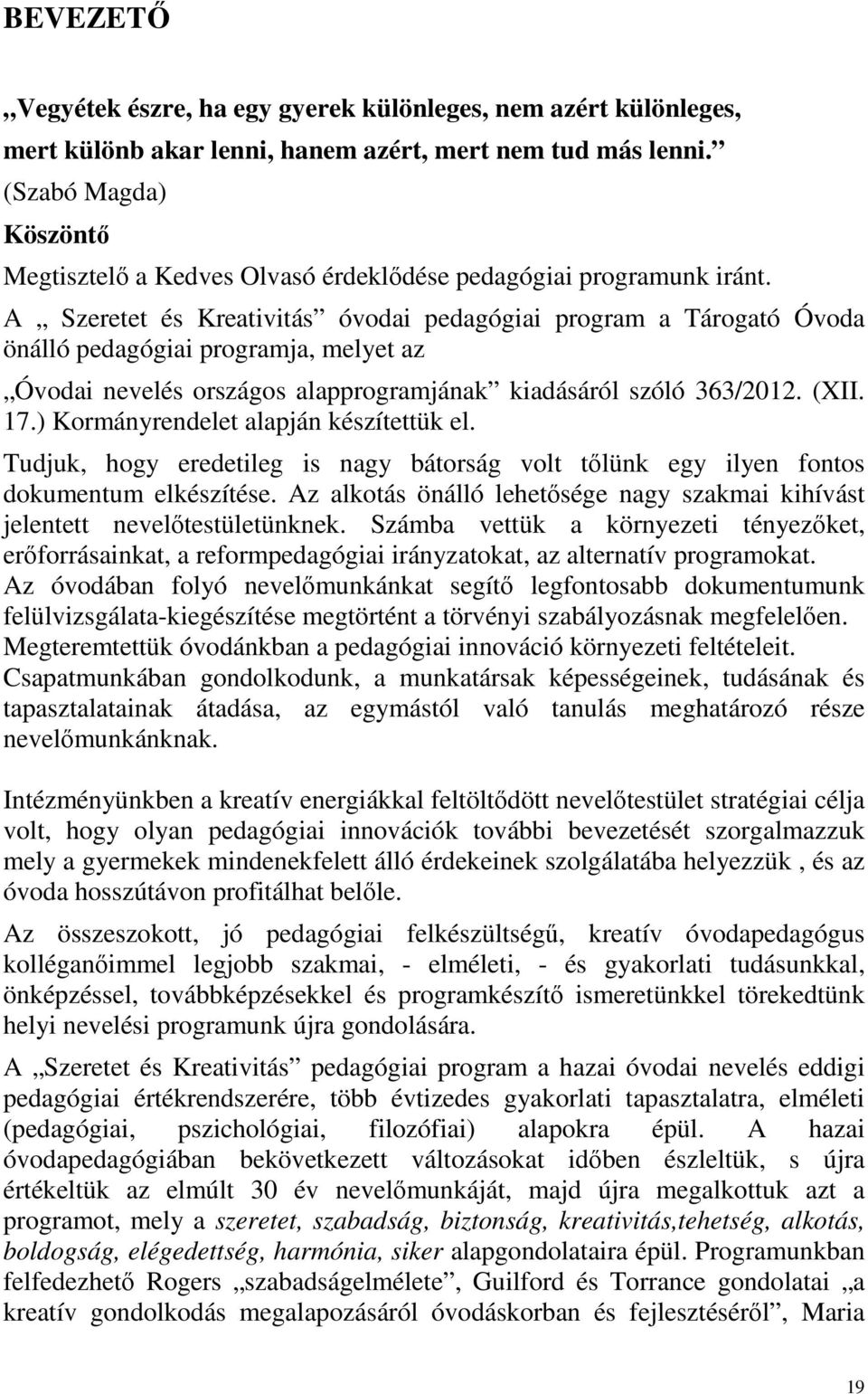A Szeretet és Kreativitás óvodai pedagógiai program a Tárogató Óvoda önálló pedagógiai programja, melyet az Óvodai nevelés országos alapprogramjának kiadásáról szóló 363/2012. (XII. 17.