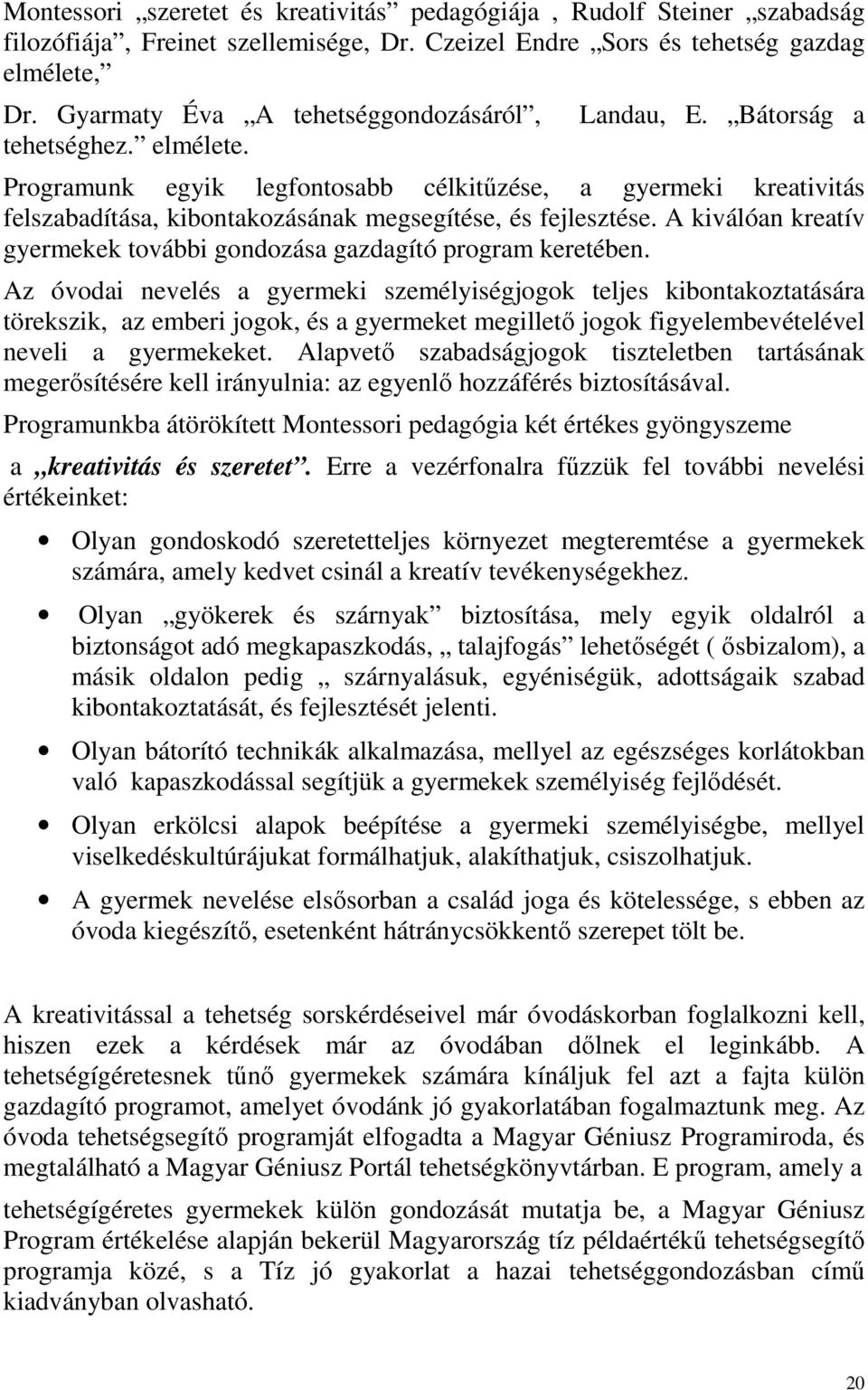 Bátorság a Programunk egyik legfontosabb célkitűzése, a gyermeki kreativitás felszabadítása, kibontakozásának megsegítése, és fejlesztése.