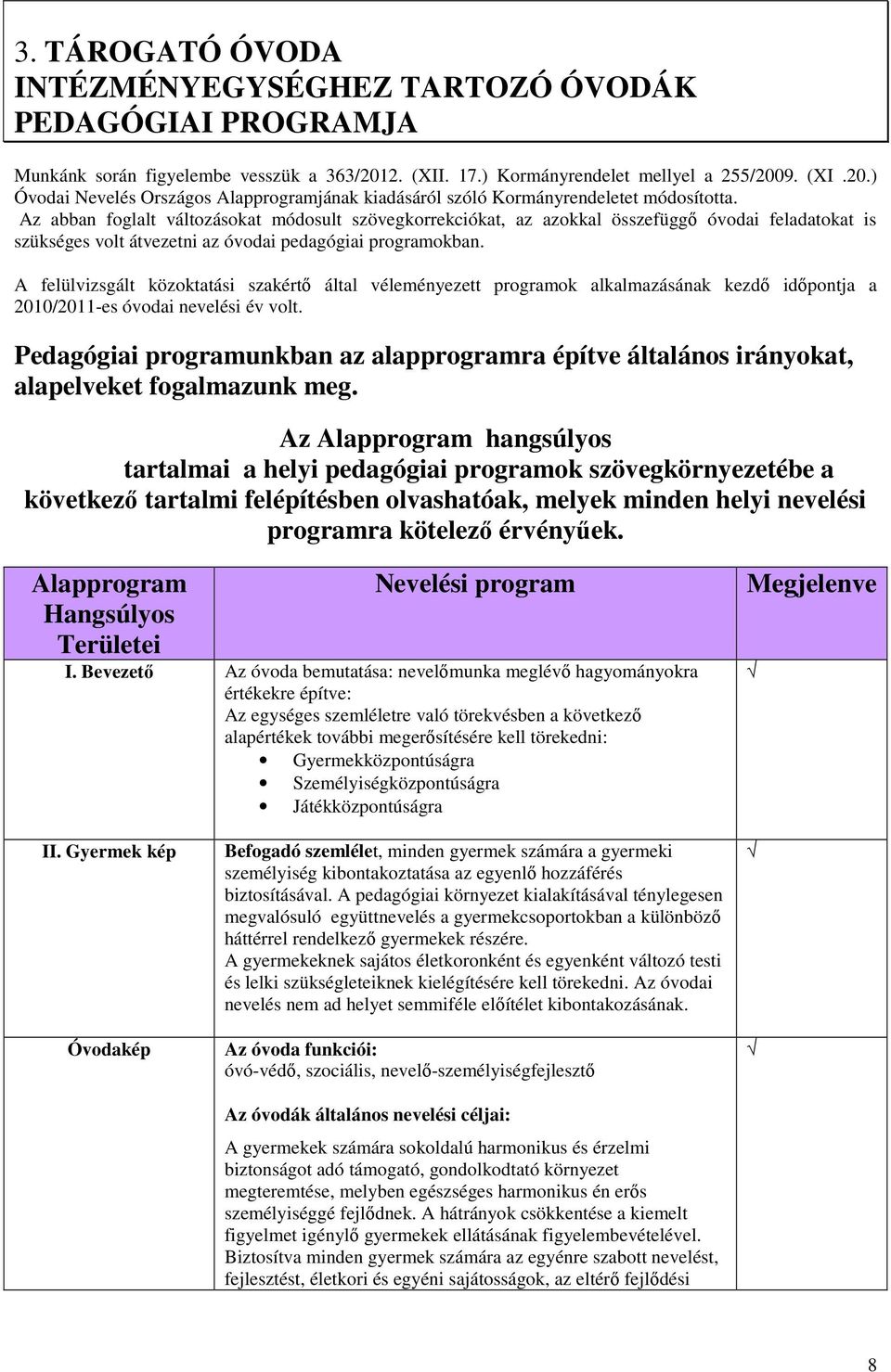 Az abban foglalt változásokat módosult szövegkorrekciókat, az azokkal összefüggő óvodai feladatokat is szükséges volt átvezetni az óvodai pedagógiai programokban.