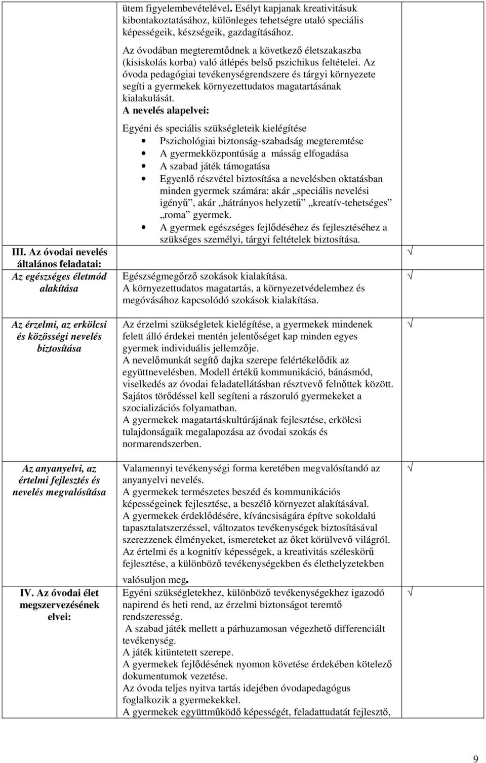 Az óvodában megteremtődnek a következő életszakaszba (kisiskolás korba) való átlépés belső pszichikus feltételei.