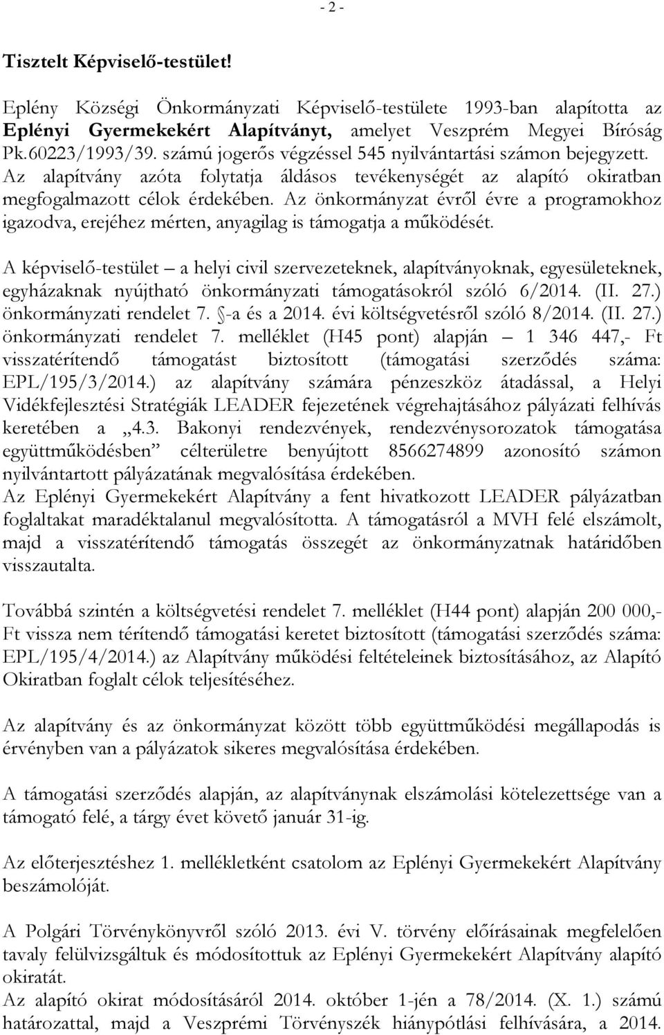 Az önkormányzat évről évre a programokhoz igazodva, erejéhez mérten, anyagilag is támogatja a működését.