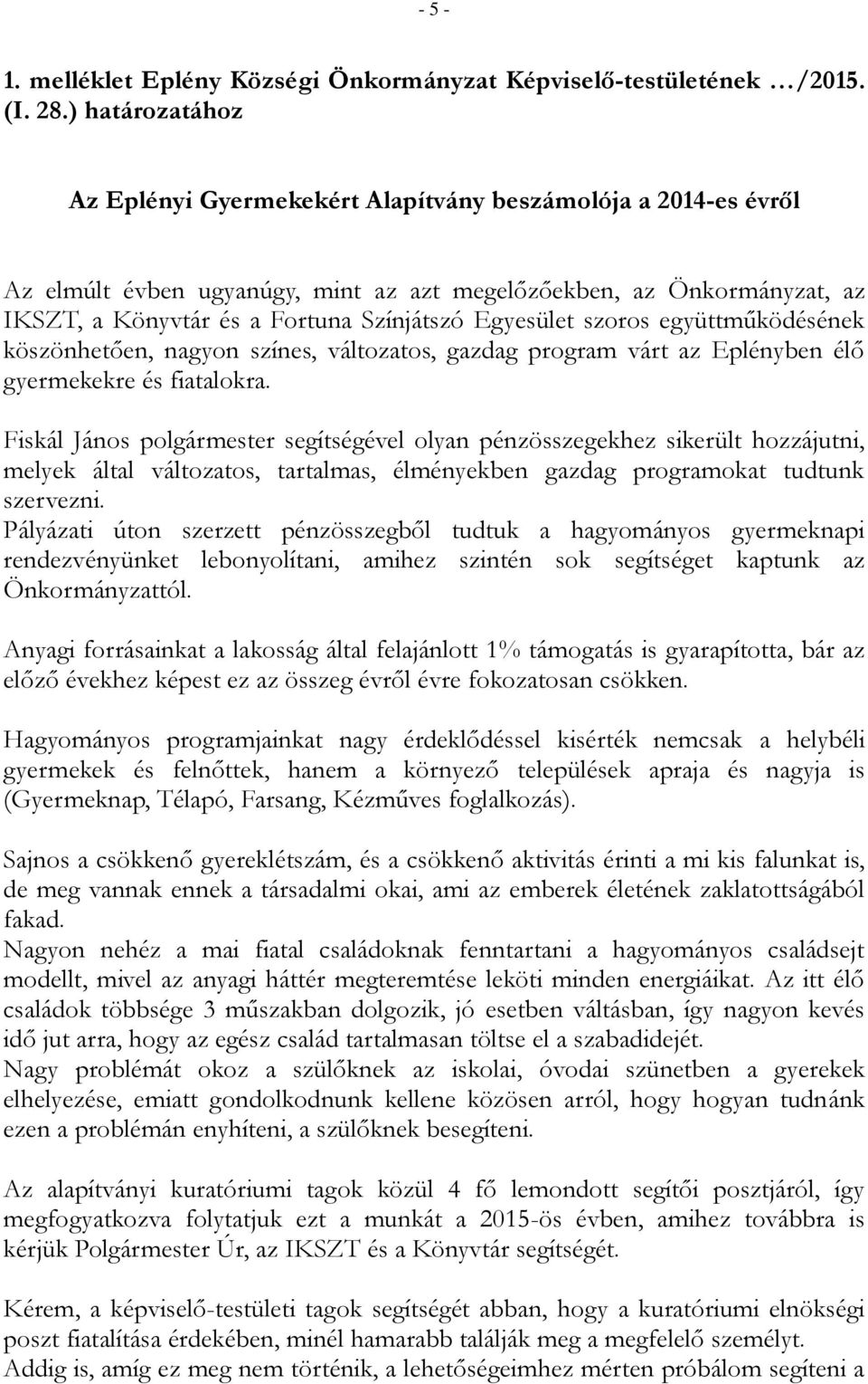 Egyesület szoros együttműködésének köszönhetően, nagyon színes, változatos, gazdag program várt az Eplényben élő gyermekekre és fiatalokra.