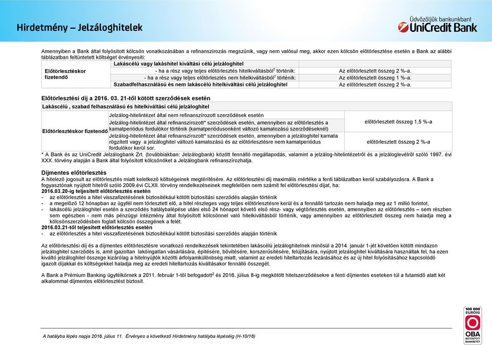 Előtörlesztéskor fizetendő - ha a rész vagy teljes előtörlesztés nem hitelkiváltásból 7 történik: Az előtörlesztett összeg 1 %-a.