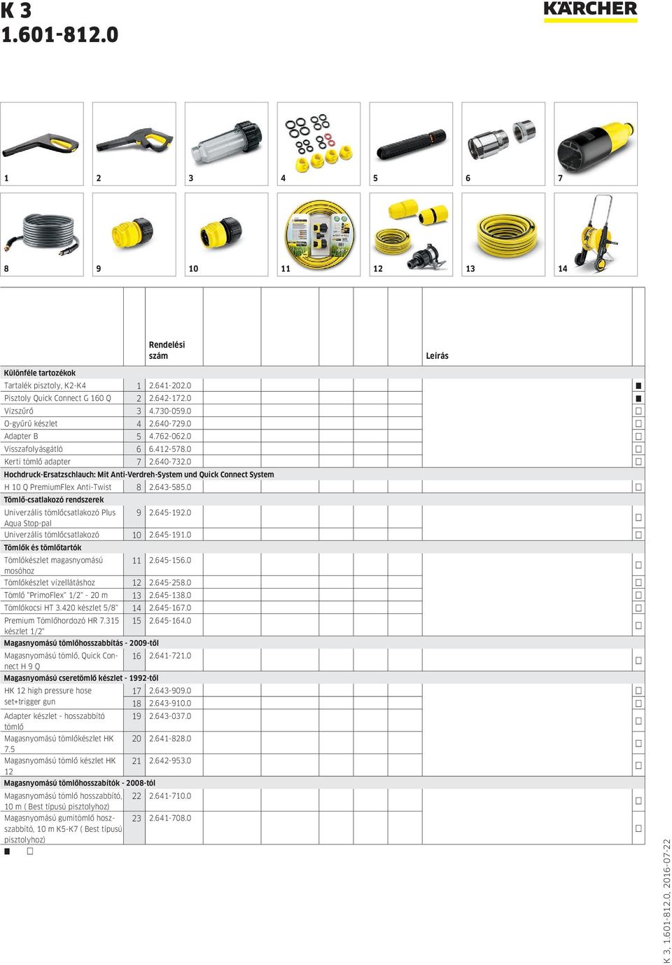 0 Hochdruck-Ersatzschlauch: Mit Anti-Verdreh-System und Quick Connect System H 10 Q PremiumFlex Anti-Twist 8 2.643-585.0 Tömlő-csatlakozó rendszerek Univerzális tömlőcsatlakozó Plus 9 2.645-192.
