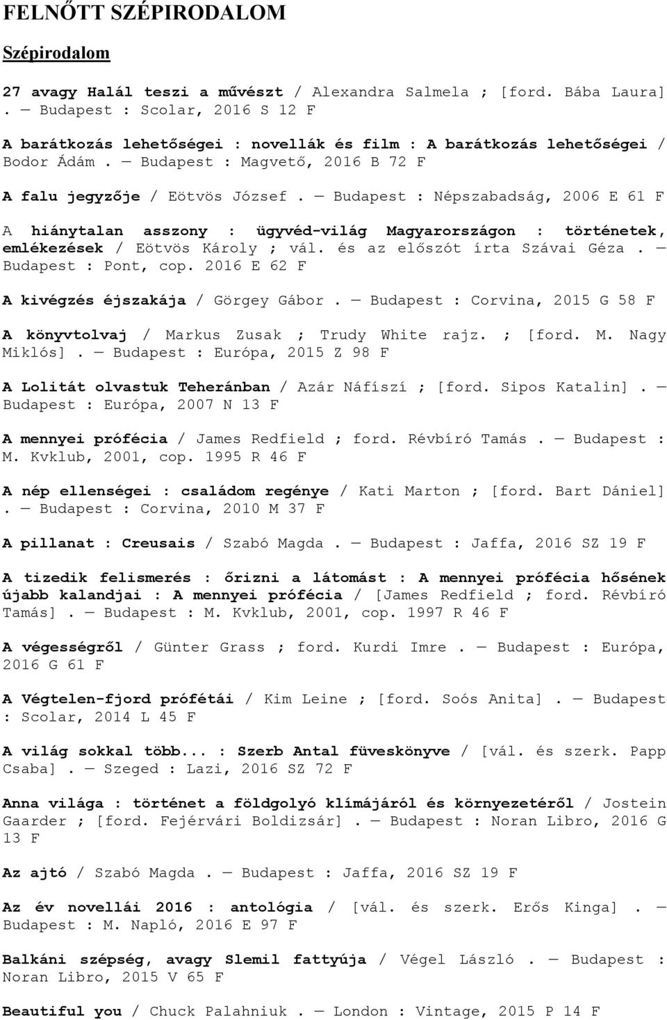 Budapest : Népszabadság, 2006 E 61 F A hiánytalan asszony : ügyvéd-világ Magyarországon : történetek, emlékezések / Eötvös Károly ; vál. és az előszót írta Szávai Géza. Budapest : Pont, cop.