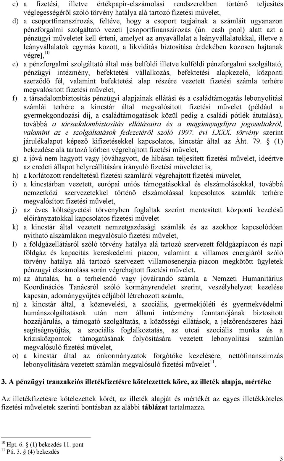 cash pool) alatt azt a pénzügyi műveletet kell érteni, amelyet az anyavállalat a leányvállalatokkal, illetve a leányvállalatok egymás között, a likviditás biztosítása érdekében közösen hajtanak