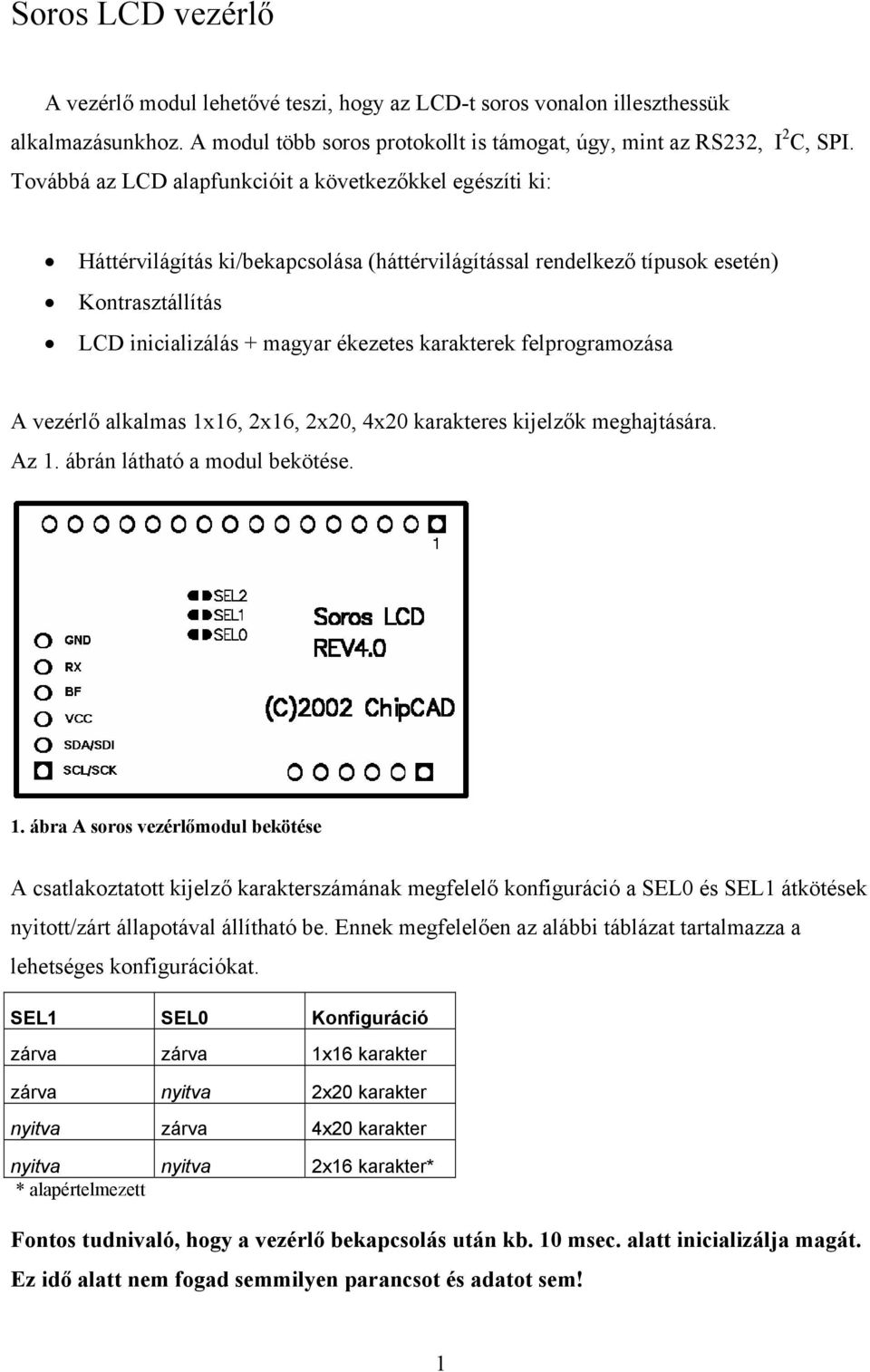 A vezérlő alkalmas 1x16, 2x16, 2x20, 4x20 karakteres kijelzők meghajtására.  Az 1. ábrán látható a modul bekötése. - PDF Free Download