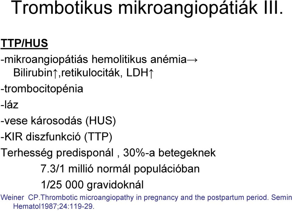 -láz -vese károsodás (HUS) -KIR diszfunkció (TTP) Terhesség predisponál, 30%-a betegeknek 7.