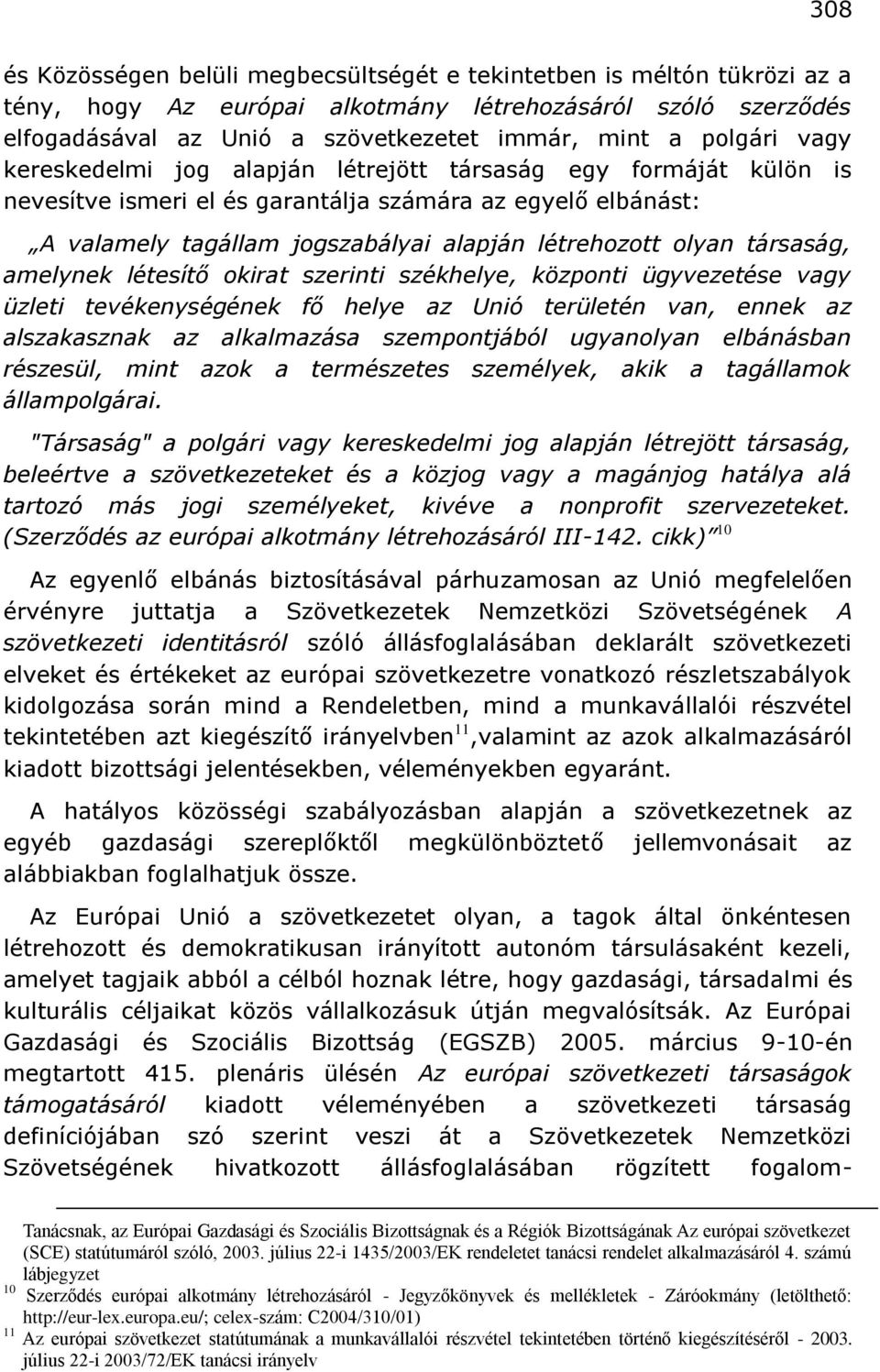 társaság, amelynek létesítő okirat szerinti székhelye, központi ügyvezetése vagy üzleti tevékenységének fő helye az Unió területén van, ennek az alszakasznak az alkalmazása szempontjából ugyanolyan