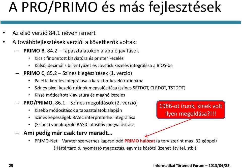 verzió) Paletta kezelés integrálása a karakter-kezelő rutinokba Színes pixel-kezelő rutinok megvalósítása (színes SETDOT, CLRDOT, TSTDOT) Kissé módosított klaviatúra és magnó kezelés PRO/PRIMO, 86.