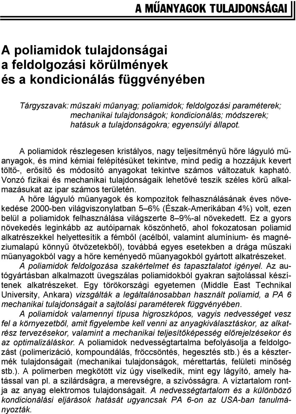 A poliamidok részlegesen kristályos, nagy teljesítményű hőre lágyuló műanyagok, és mind kémiai elépítésüket tekintve, mind pedig a hozzájuk kevert töltő-, erősítő és módosító anyagokat tekintve