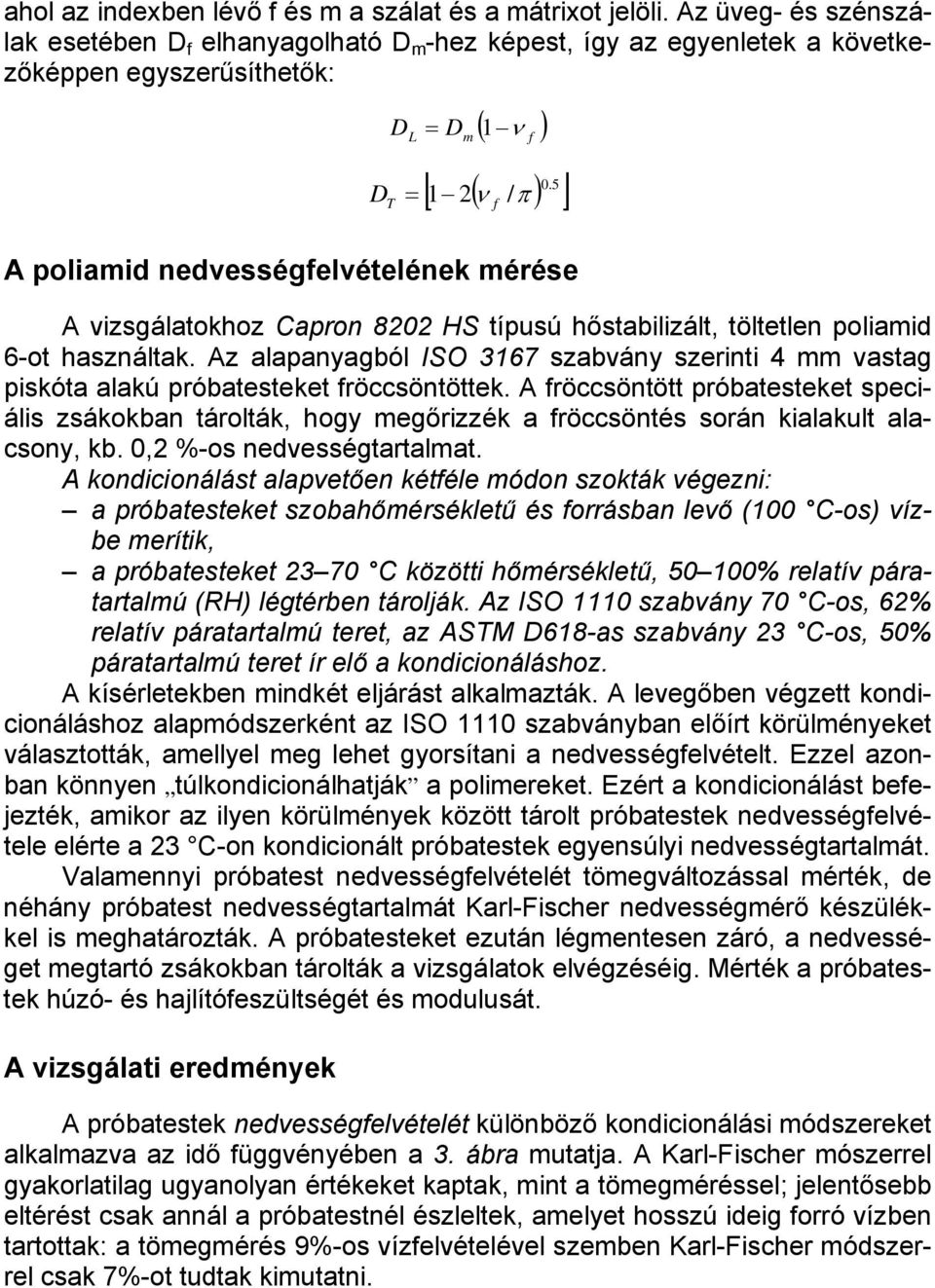 5 A poliamid nedvességelvételének mérése = A vizsgálatokhoz Capron 822 HS típusú hőstabilizált, töltetlen poliamid 6-ot használtak.