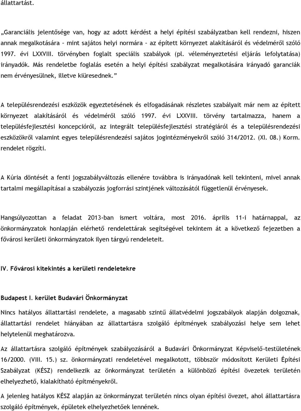 szóló 1997. évi LXXVIII. törvényben foglalt speciális szabályok (pl. véleményeztetési eljárás lefolytatása) irányadók.