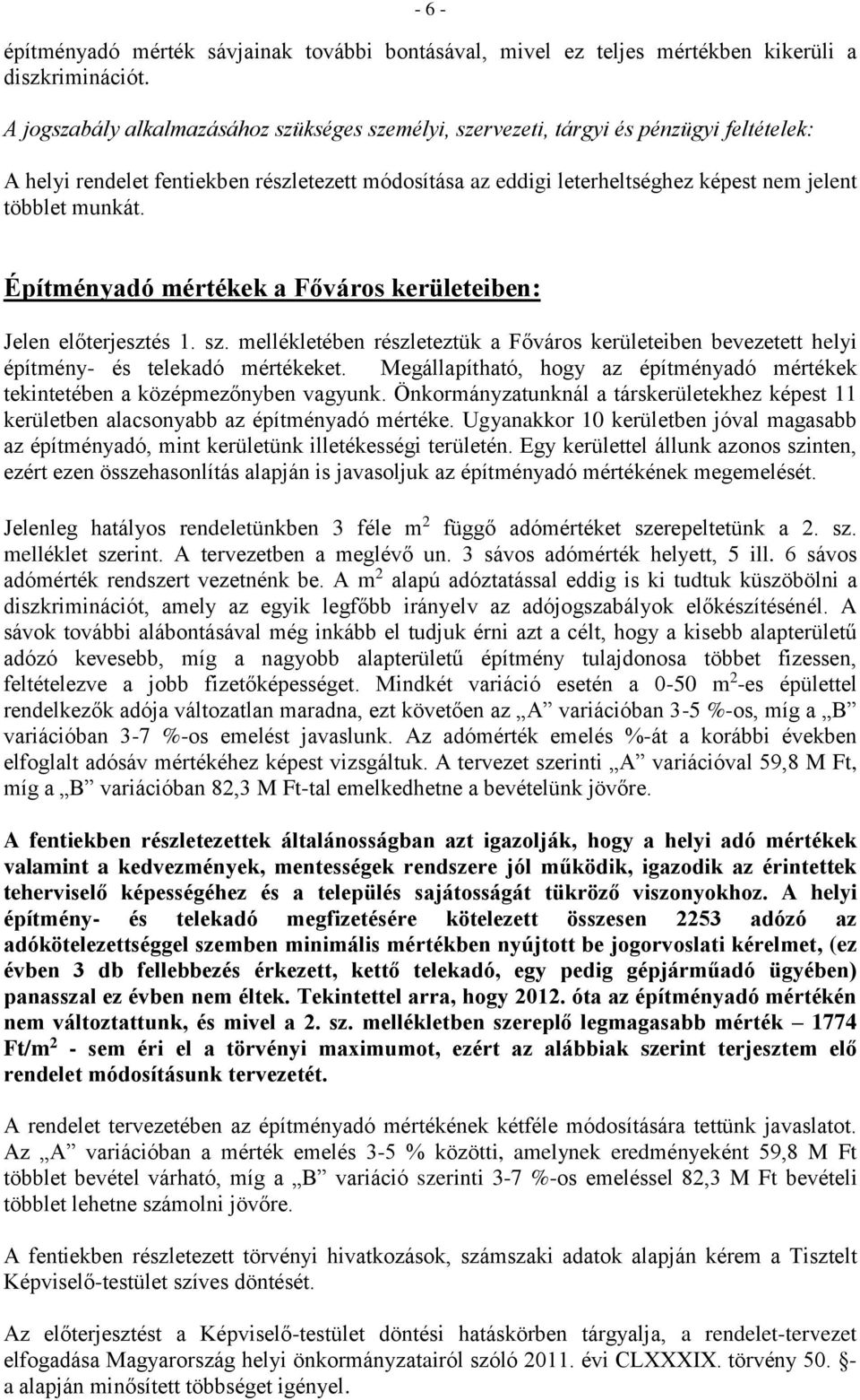 munkát. Építményadó ek a Főváros kerületeiben: Jelen előterjesztés 1. sz. mellékletében részleteztük a Főváros kerületeiben bevezetett helyi építmény- és telekadó eket.