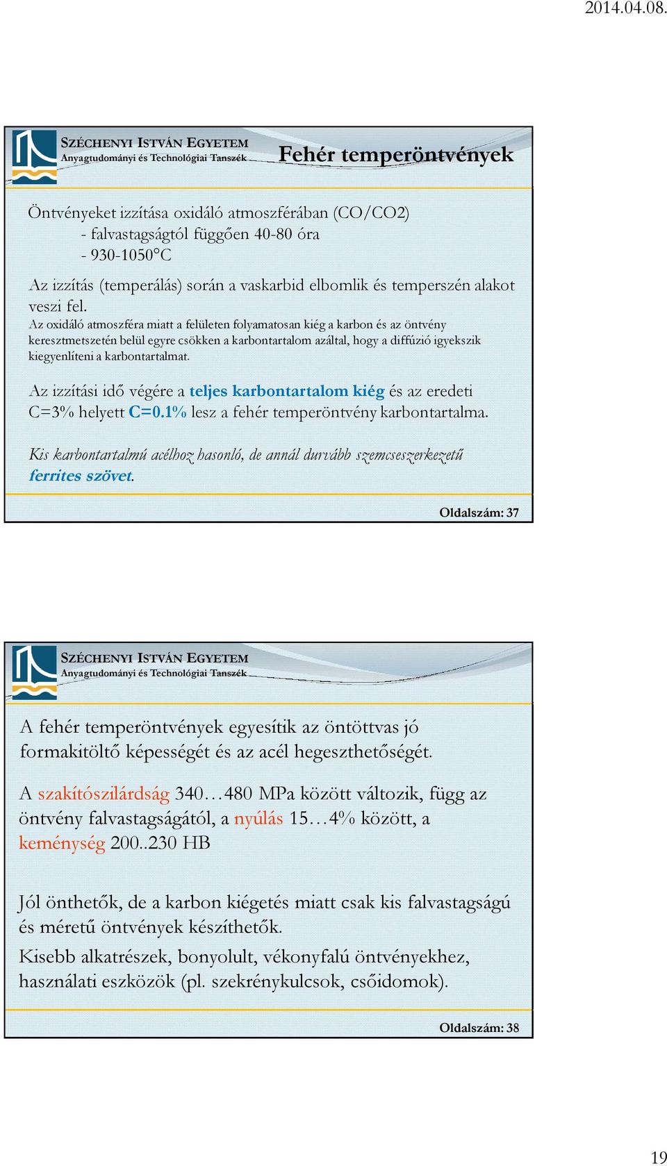 Az oxidáló atmoszféra miatt a felületen folyamatosan kiég a karbon és az öntvény keresztmetszetén belül egyre csökken a karbontartalom azáltal, hogy a diffúzió igyekszik kiegyenlíteni a