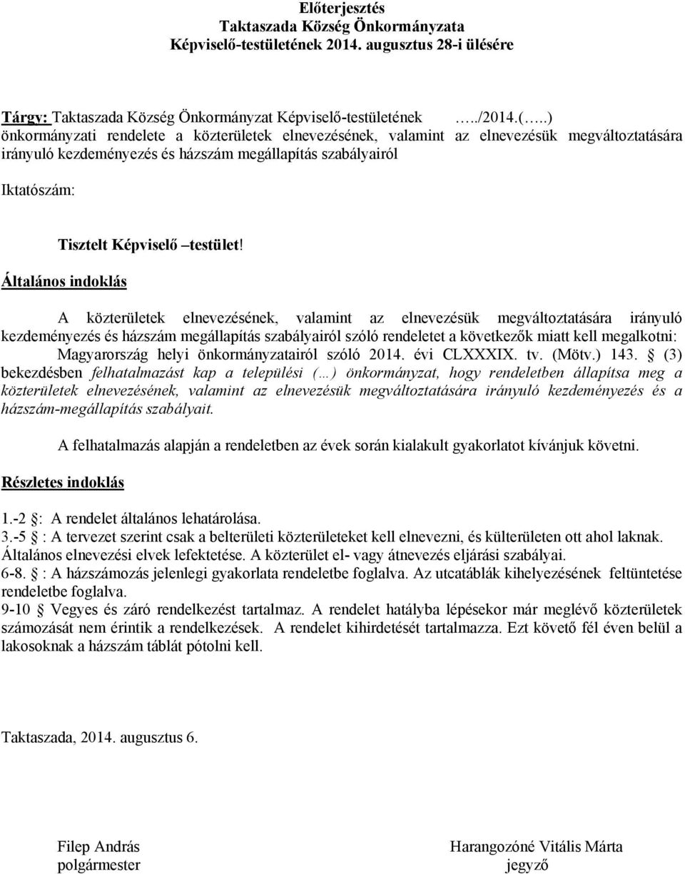 Általános indoklás A közterületek elnevezésének, valamint az elnevezésük megváltoztatására irányuló kezdeményezés és házszám megállapítás szabályairól szóló rendeletet a következők miatt kell