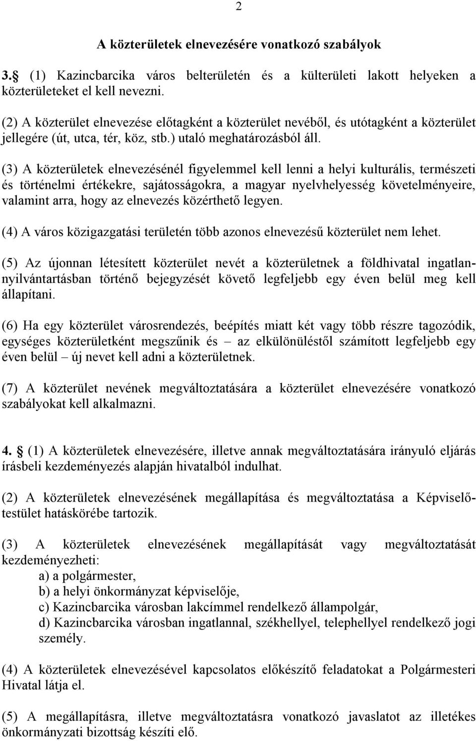 (3) A közterületek elnevezésénél figyelemmel kell lenni a helyi kulturális, természeti és történelmi értékekre, sajátosságokra, a magyar nyelvhelyesség követelményeire, valamint arra, hogy az