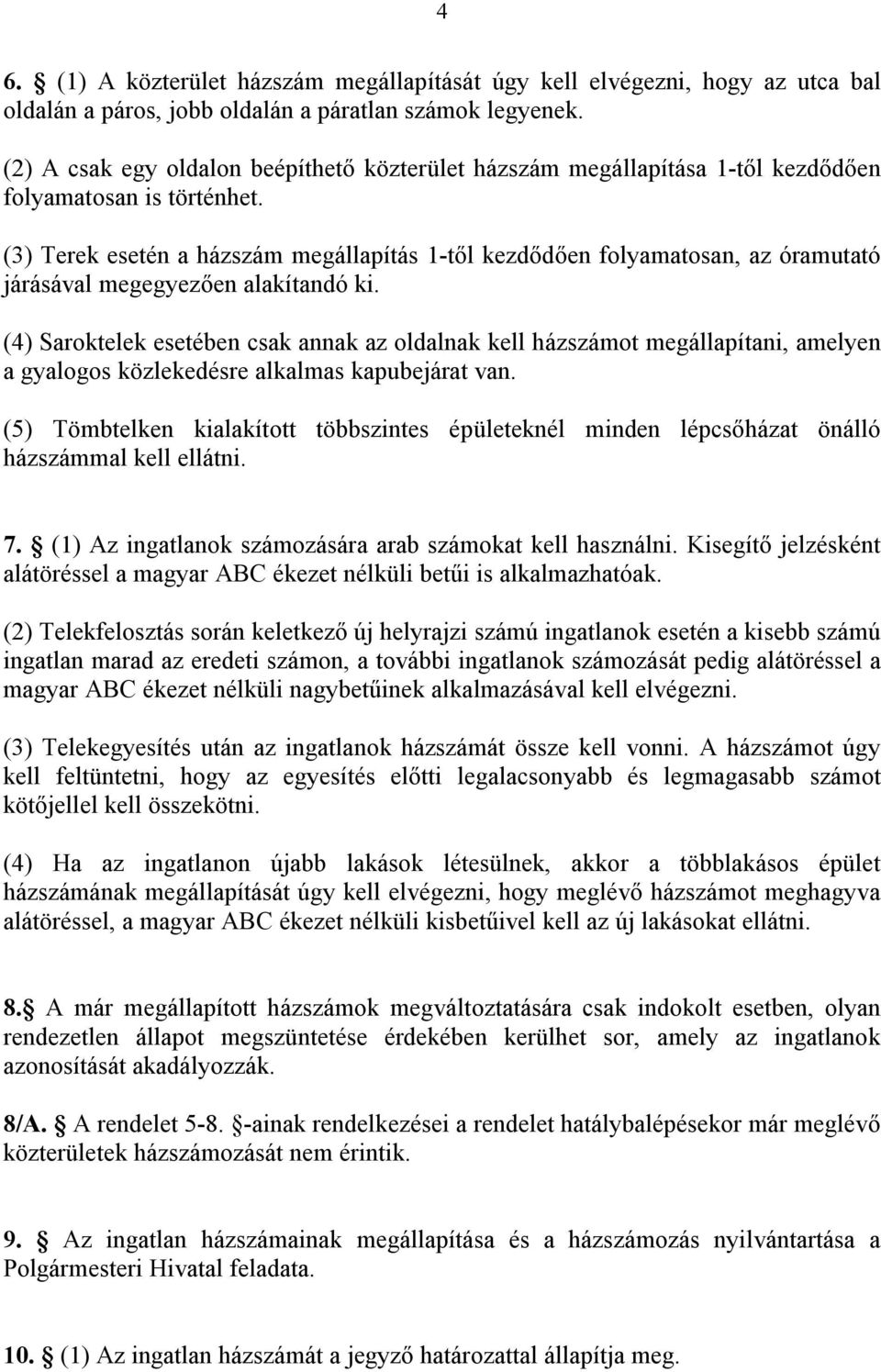 (3) Terek esetén a házszám megállapítás 1-től kezdődően folyamatosan, az óramutató járásával megegyezően alakítandó ki.