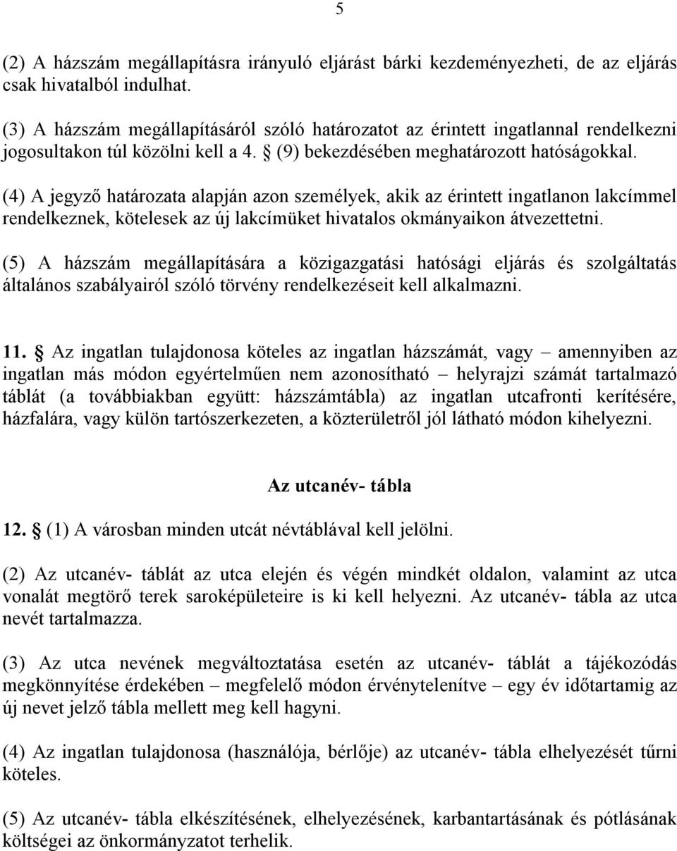 (4) A jegyző határozata alapján azon személyek, akik az érintett ingatlanon lakcímmel rendelkeznek, kötelesek az új lakcímüket hivatalos okmányaikon átvezettetni.