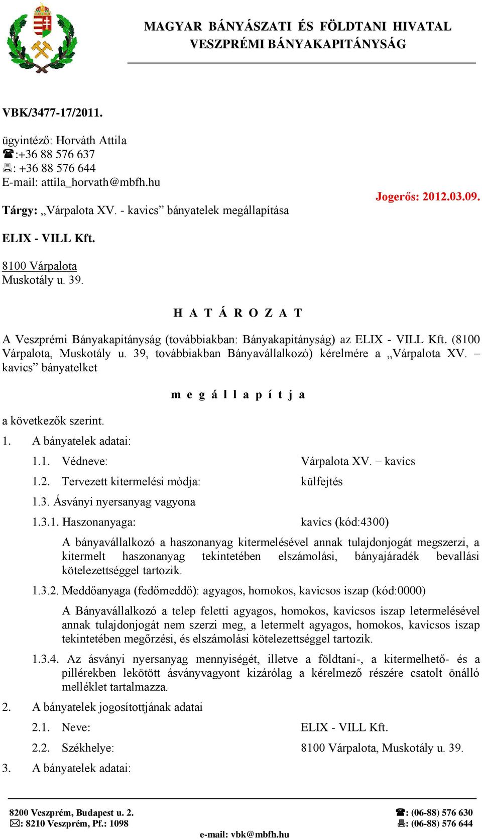 H A T Á R O Z A T A Veszprémi Bányakapitányság (továbbiakban: Bányakapitányság) az ELIX - VILL Kft. (8100 Várpalota, Muskotály u. 39, továbbiakban Bányavállalkozó) kérelmére a Várpalota XV.